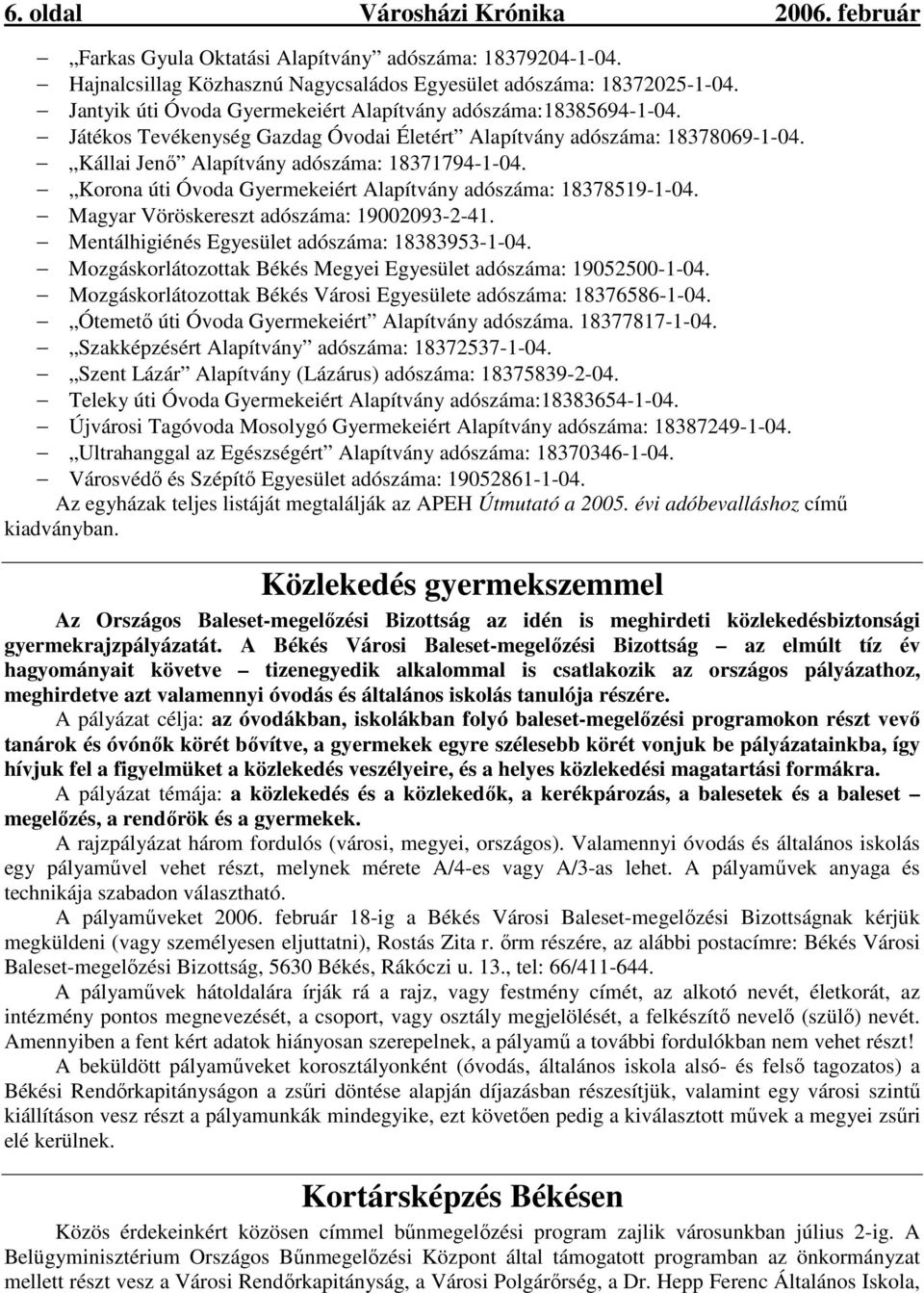 Korona úti Óvoda Gyermekeiért Alapítvány adószáma: 18378519-1-04. Magyar Vöröskereszt adószáma: 19002093-2-41. Mentálhigiénés Egyesület adószáma: 18383953-1-04.