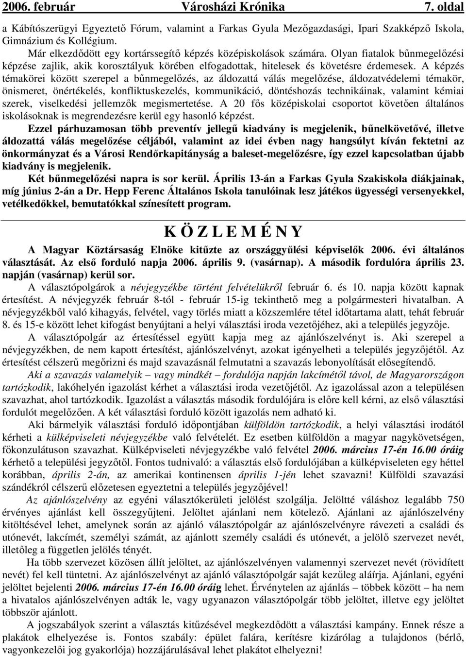 A képzés témakörei között szerepel a bőnmegelızés, az áldozattá válás megelızése, áldozatvédelemi témakör, önismeret, önértékelés, konfliktuskezelés, kommunikáció, döntéshozás technikáinak, valamint