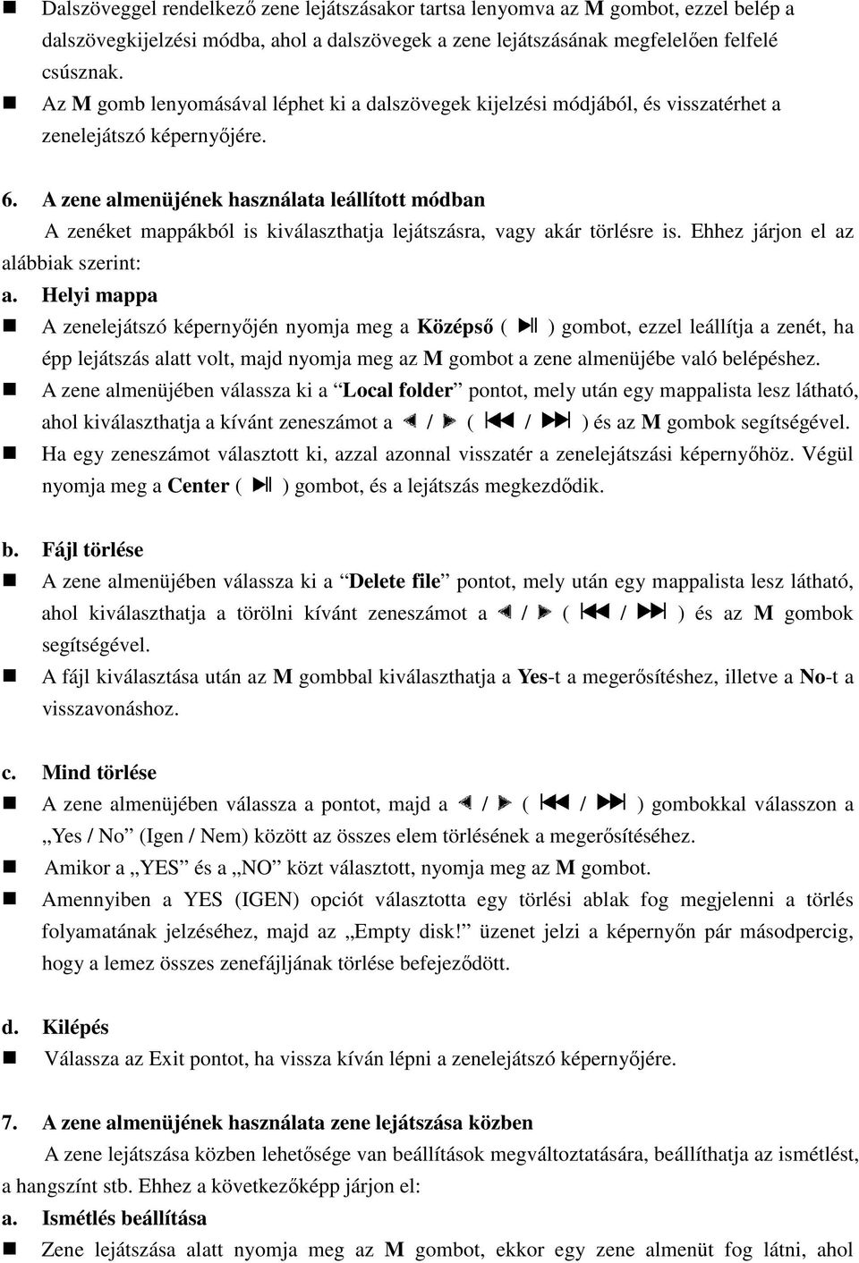 A zene almenüjének használata leállított módban A zenéket mappákból is kiválaszthatja lejátszásra, vagy akár törlésre is. Ehhez járjon el az alábbiak szerint: a.