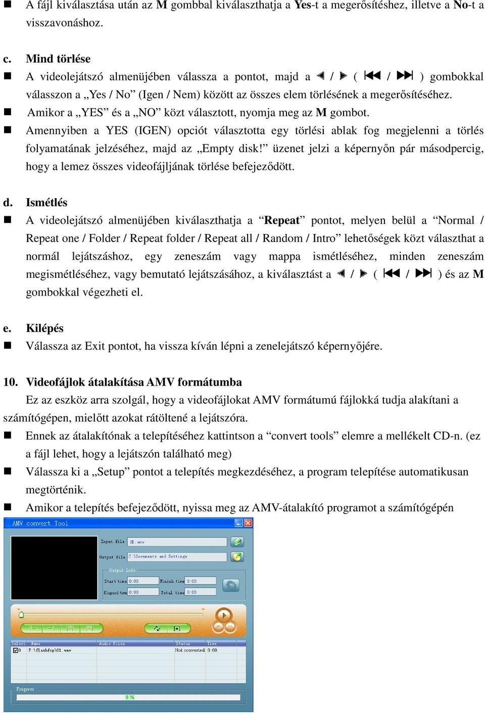 Amikor a YES és a NO közt választott, nyomja meg az M gombot. Amennyiben a YES (IGEN) opciót választotta egy törlési ablak fog megjelenni a törlés folyamatának jelzéséhez, majd az Empty disk!