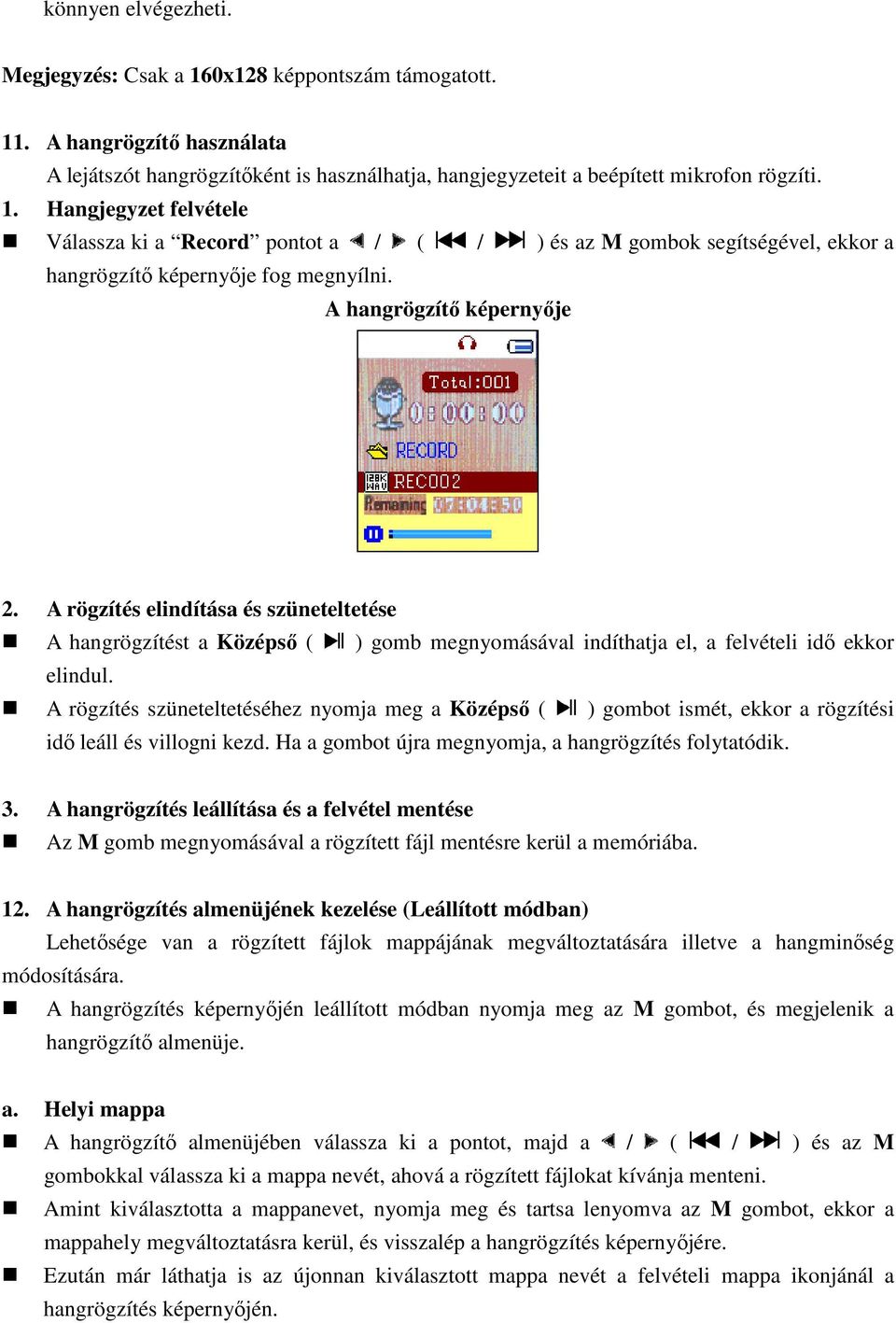 A rögzítés szüneteltetéséhez nyomja meg a Középső ( ) gombot ismét, ekkor a rögzítési idő leáll és villogni kezd. Ha a gombot újra megnyomja, a hangrögzítés folytatódik. 3.