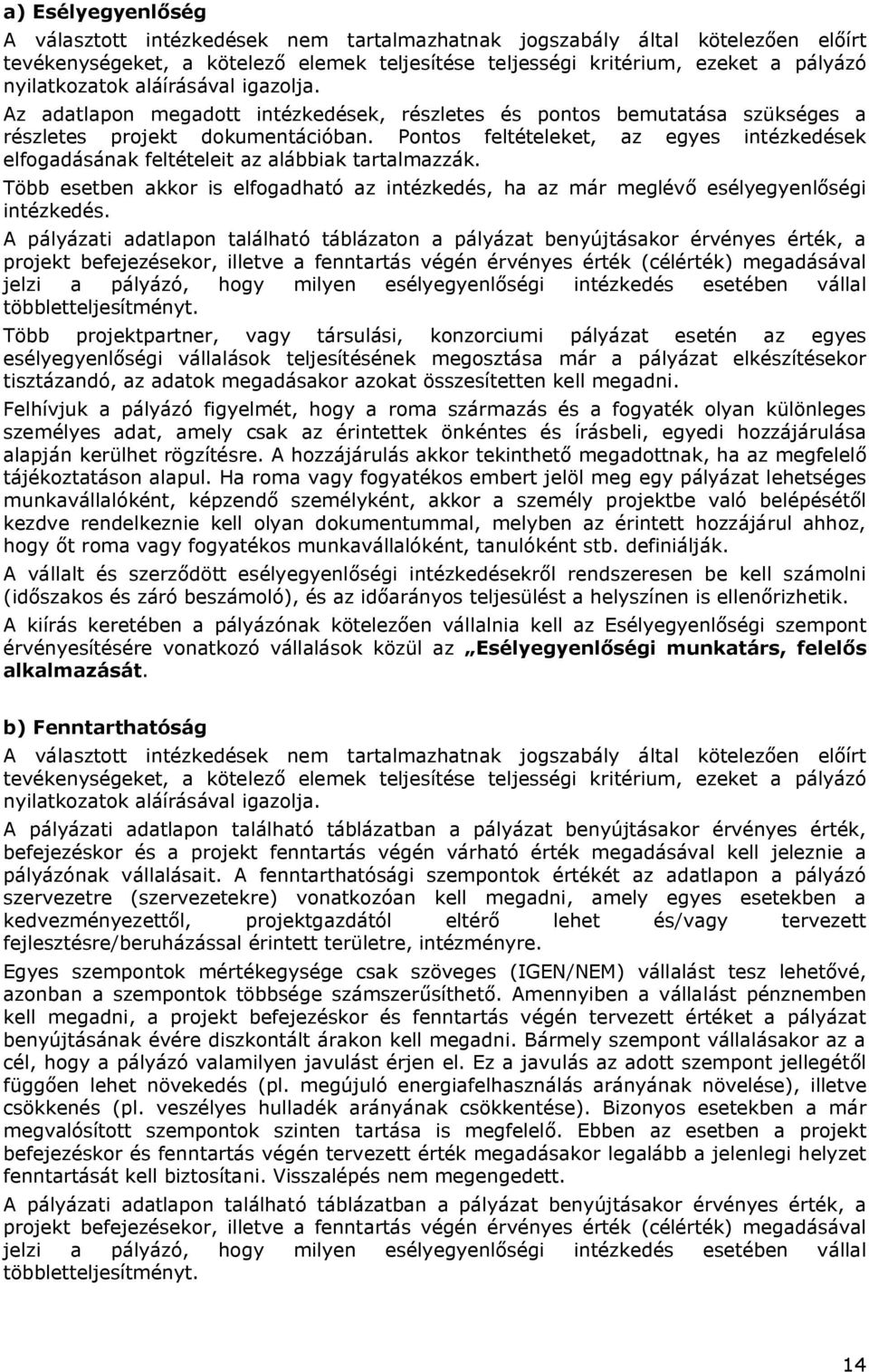 Pontos feltételeket, az egyes intézkedések elfogadásának feltételeit az alábbiak tartalmazzák. Több esetben akkor is elfogadható az intézkedés, ha az már meglévő esélyegyenlőségi intézkedés.