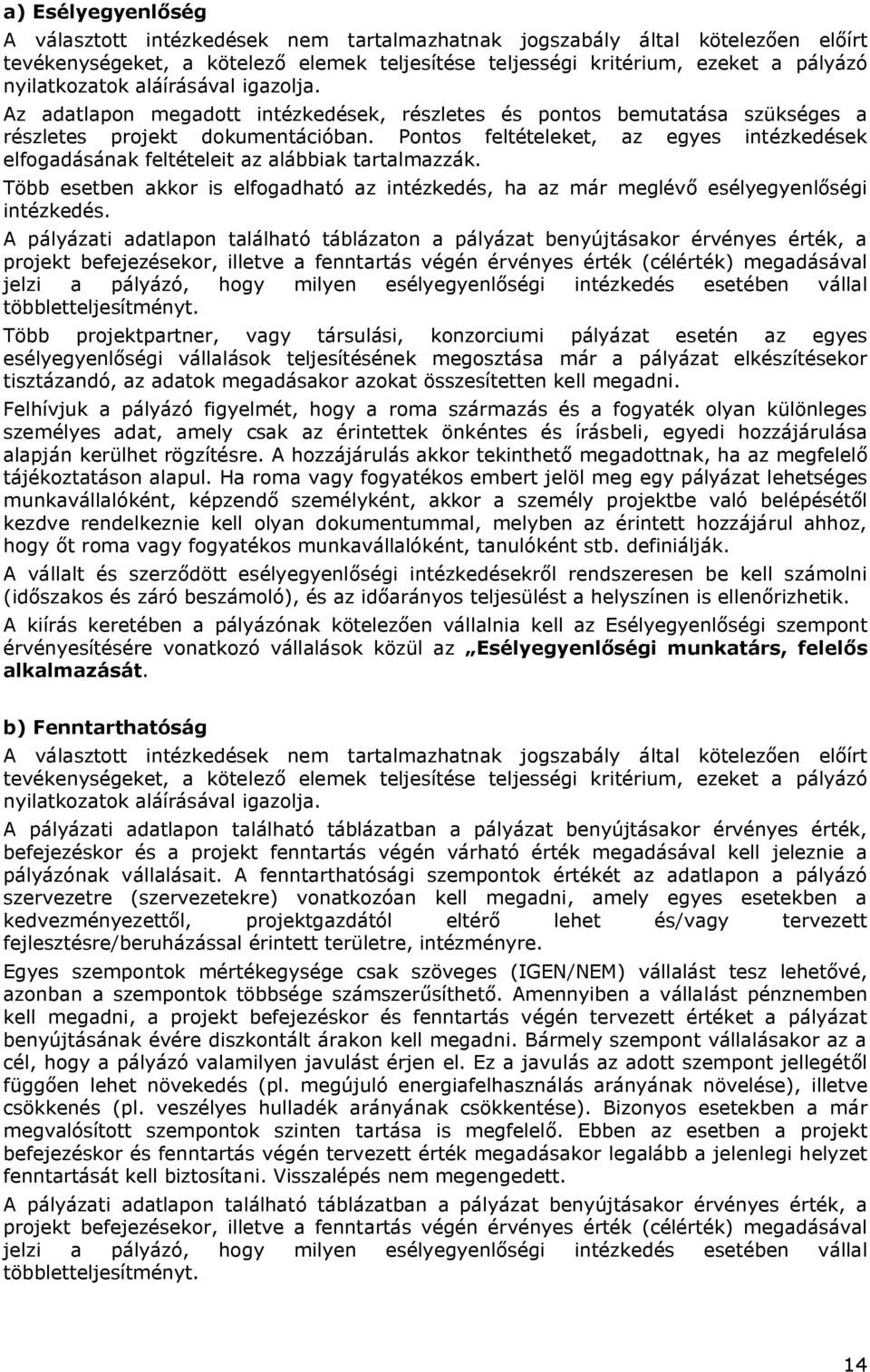 Pontos feltételeket, az egyes intézkedések elfogadásának feltételeit az alábbiak tartalmazzák. Több esetben akkor is elfogadható az intézkedés, ha az már meglévő esélyegyenlőségi intézkedés.