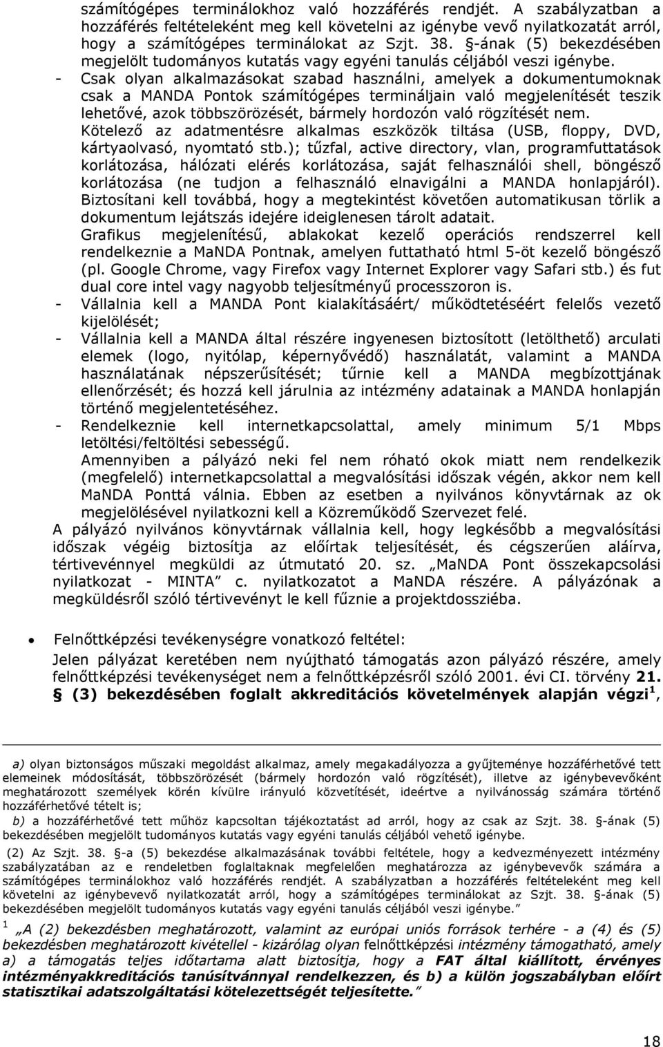 - Csak olyan alkalmazásokat szabad használni, amelyek a dokumentumoknak csak a MANDA Pontok számítógépes termináljain való megjelenítését teszik lehetővé, azok többszörözését, bármely hordozón való