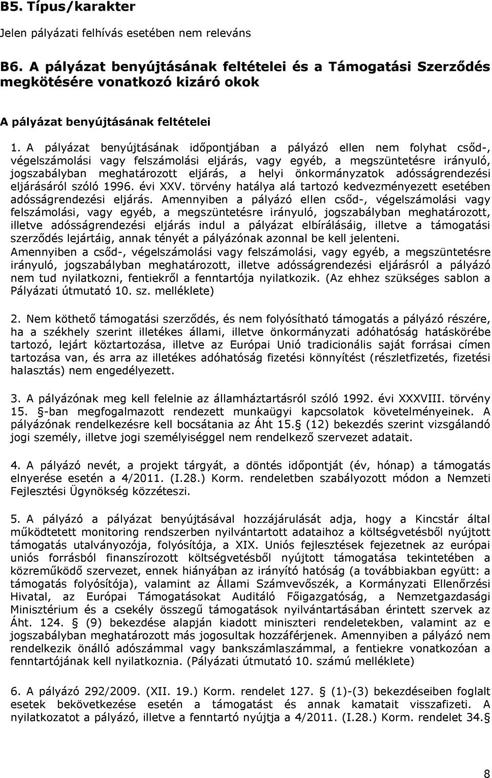A pályázat benyújtásának időpontjában a pályázó ellen nem folyhat csőd-, végelszámolási vagy felszámolási eljárás, vagy egyéb, a megszüntetésre irányuló, jogszabályban meghatározott eljárás, a helyi