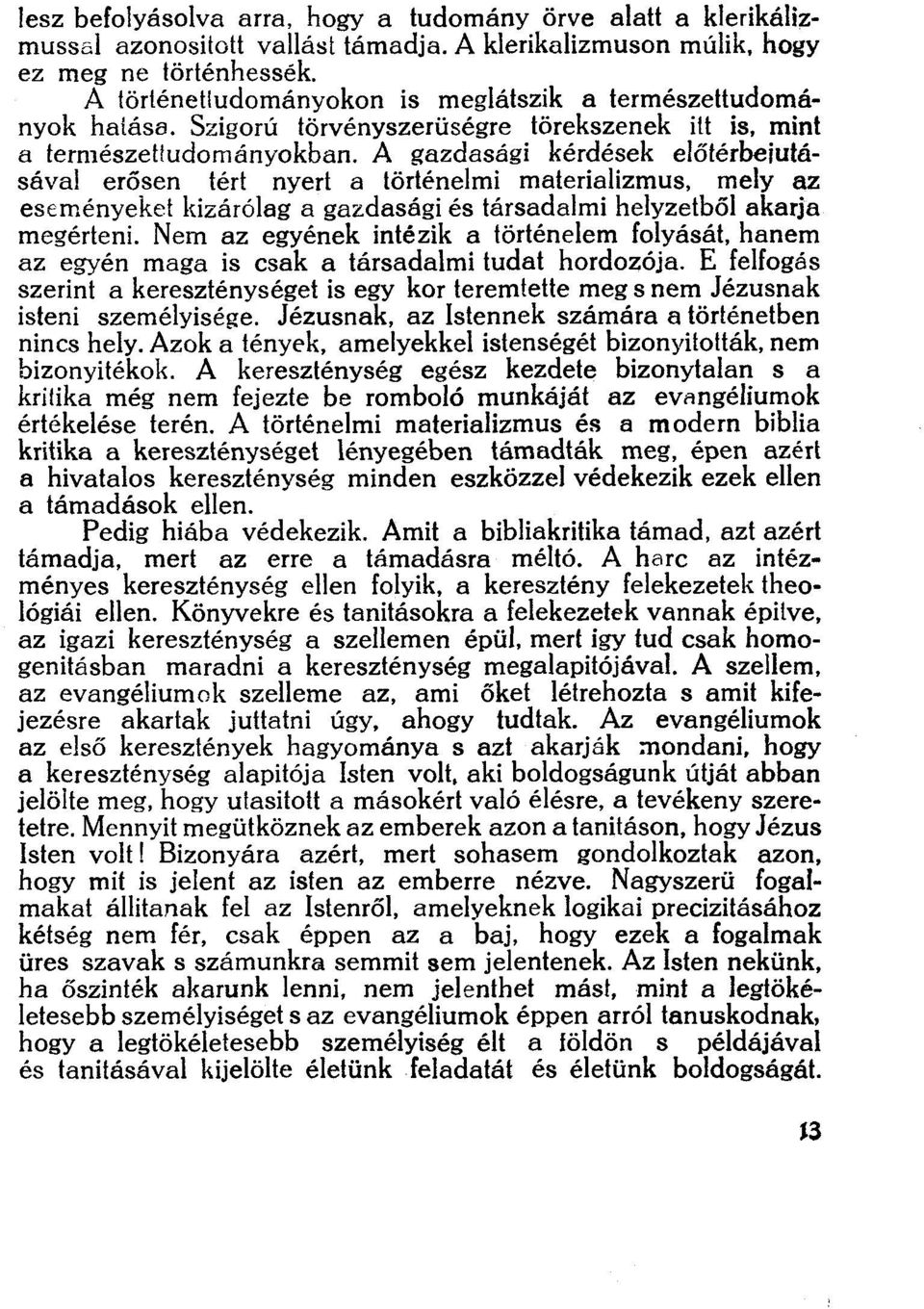 A gazdasági kérdések előtérbejutá sával erősen tért nyert a történelmi materializmus, mely az eseményeket kizárólag a gazdasági és társadalmi helyzetből akarja megérteni.