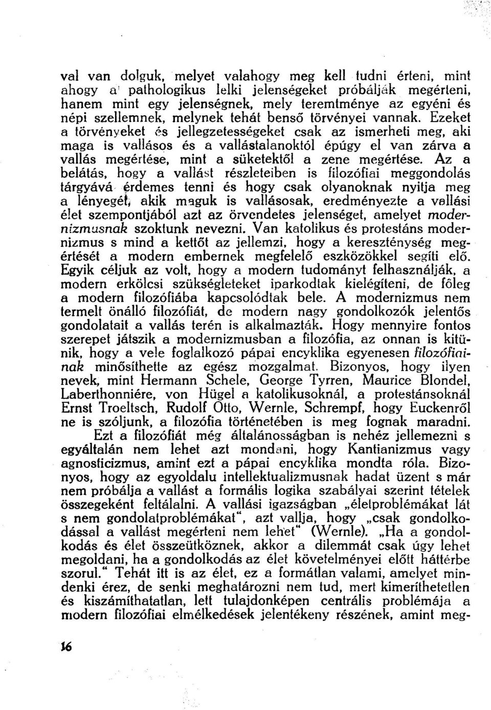 Ezeket a törvényeket és jellegzetességeket csak az ismerheti meg, aki maga is vallásos és a vallástalanoktól épúgy el van zárva a vallás megértése, mint a süketektől a zene megértése.