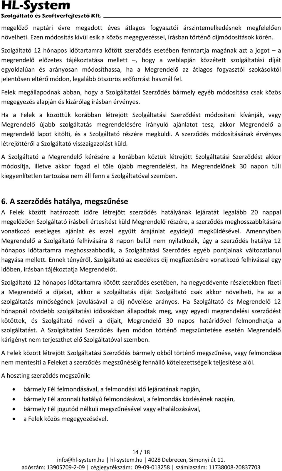 arányosan módosíthassa, ha a Megrendelő az átlagos fogyasztói szokásoktól jelentősen eltérő módon, legalább ötszörös erőforrást használ fel.