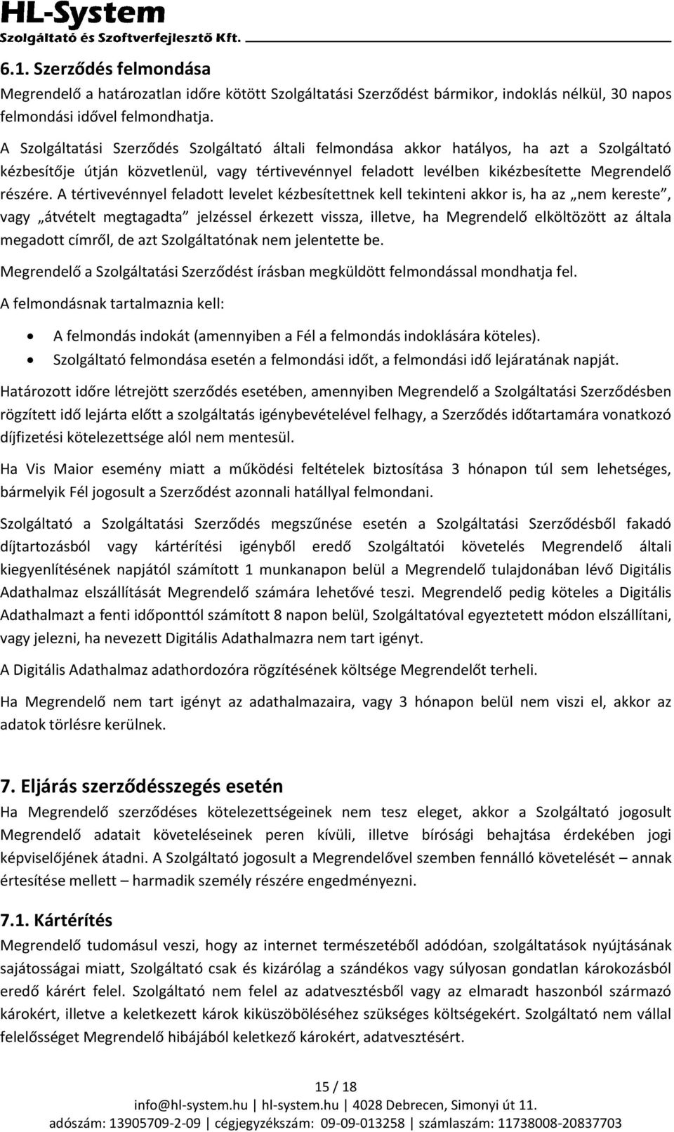 A tértivevénnyel feladott levelet kézbesítettnek kell tekinteni akkor is, ha az nem kereste, vagy átvételt megtagadta jelzéssel érkezett vissza, illetve, ha Megrendelő elköltözött az általa megadott