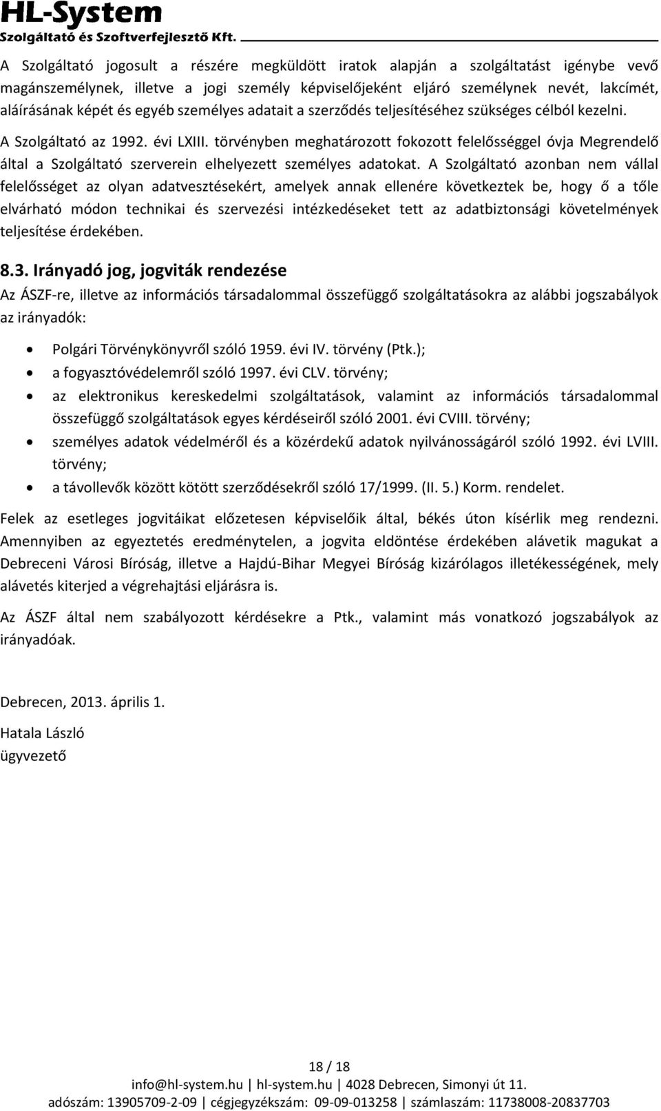 törvényben meghatározott fokozott felelősséggel óvja Megrendelő által a Szolgáltató szerverein elhelyezett személyes adatokat.