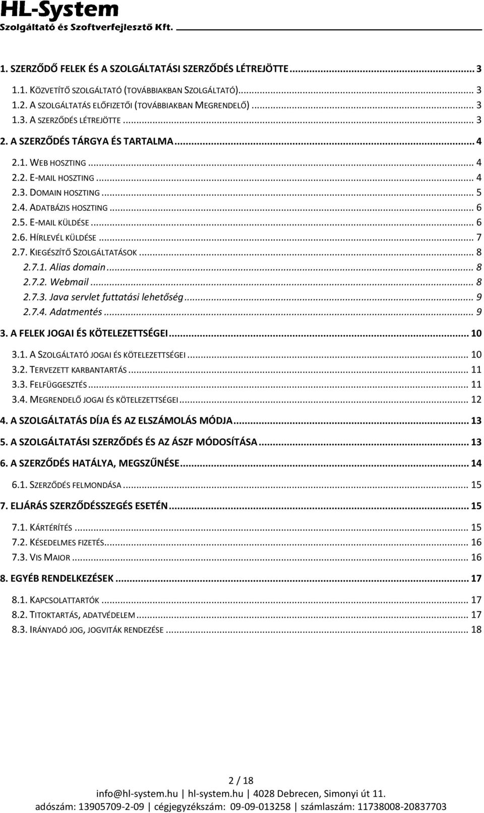 7. KIEGÉSZÍTŐ SZOLGÁLTATÁSOK... 8 2.7.1. Alias domain... 8 2.7.2. Webmail... 8 2.7.3. Java servlet futtatási lehetőség... 9 2.7.4. Adatmentés... 9 3. A FELEK JOGAI ÉS KÖTELEZETTSÉGEI... 10 3.1. A SZOLGÁLTATÓ JOGAI ÉS KÖTELEZETTSÉGEI.