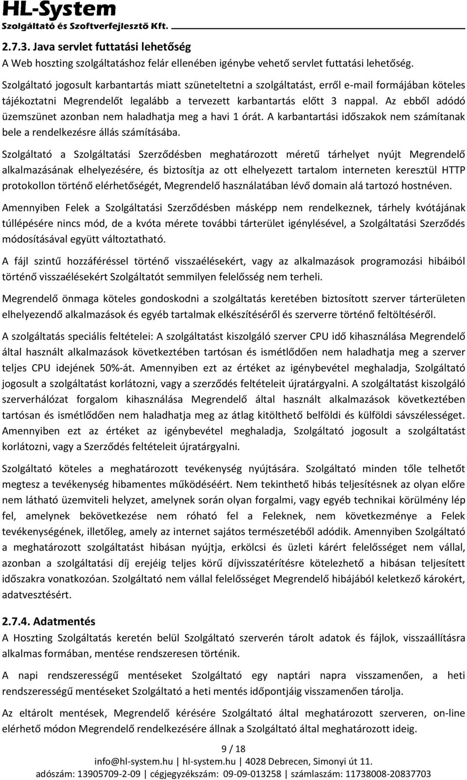 Az ebből adódó üzemszünet azonban nem haladhatja meg a havi 1 órát. A karbantartási időszakok nem számítanak bele a rendelkezésre állás számításába.