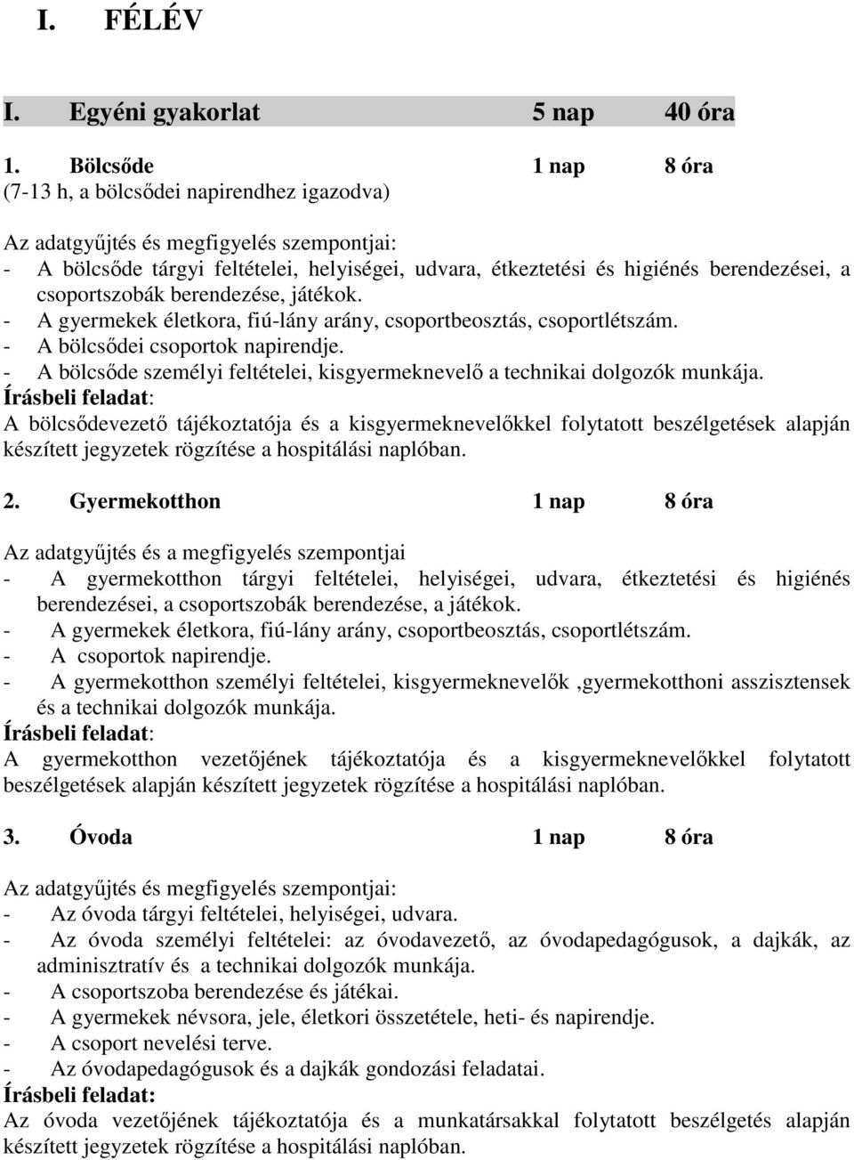 csoportszobák berendezése, játékok. - A gyermekek életkora, fiú-lány arány, csoportbeosztás, csoportlétszám. - A bölcsődei csoportok napirendje.