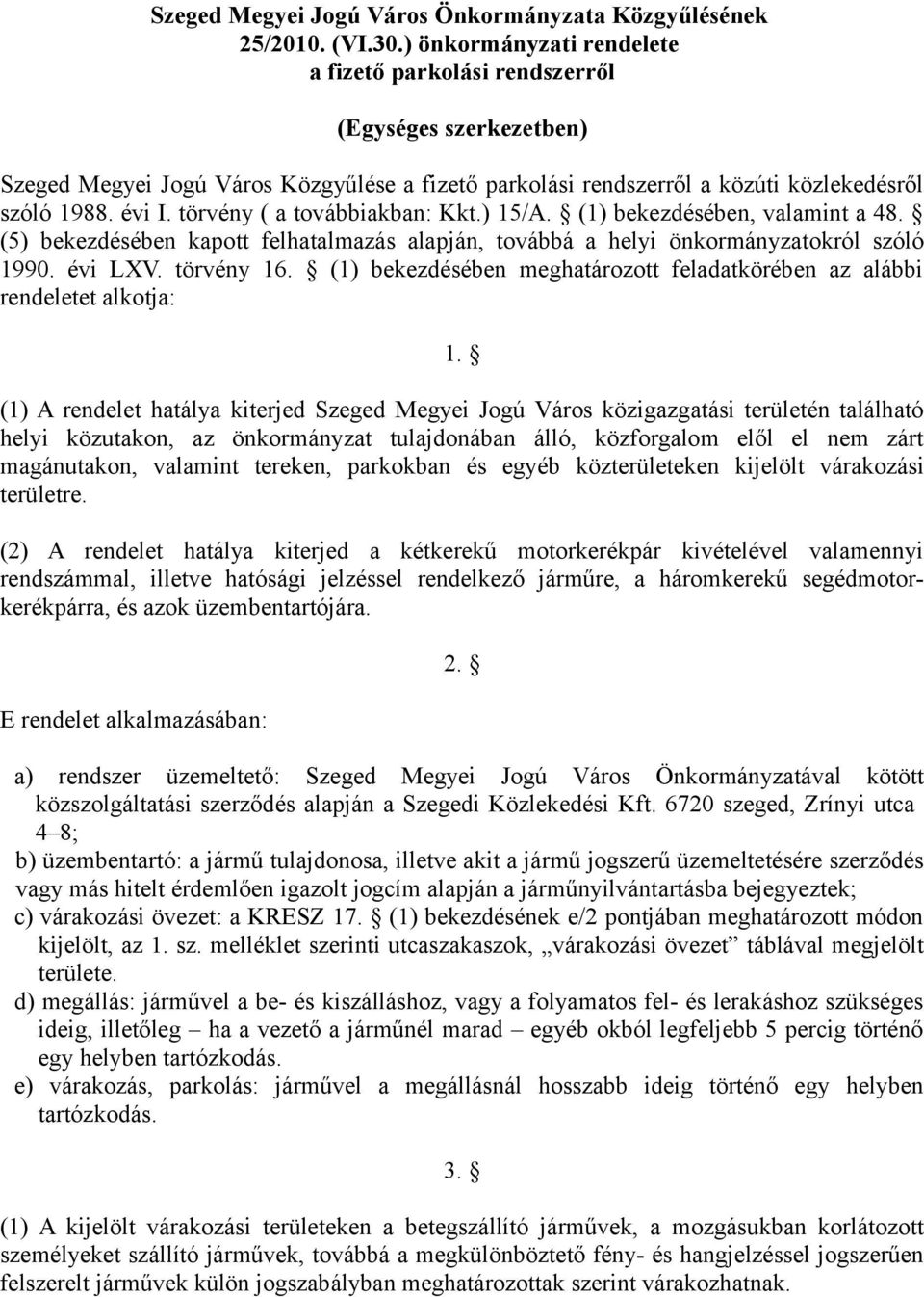 törvény ( a továbbiakban: Kkt.) 15/A. (1) bekezdésében, valamint a 48. (5) bekezdésében kapott felhatalmazás alapján, továbbá a helyi önkormányzatokról szóló 1990. évi LXV. törvény 16.