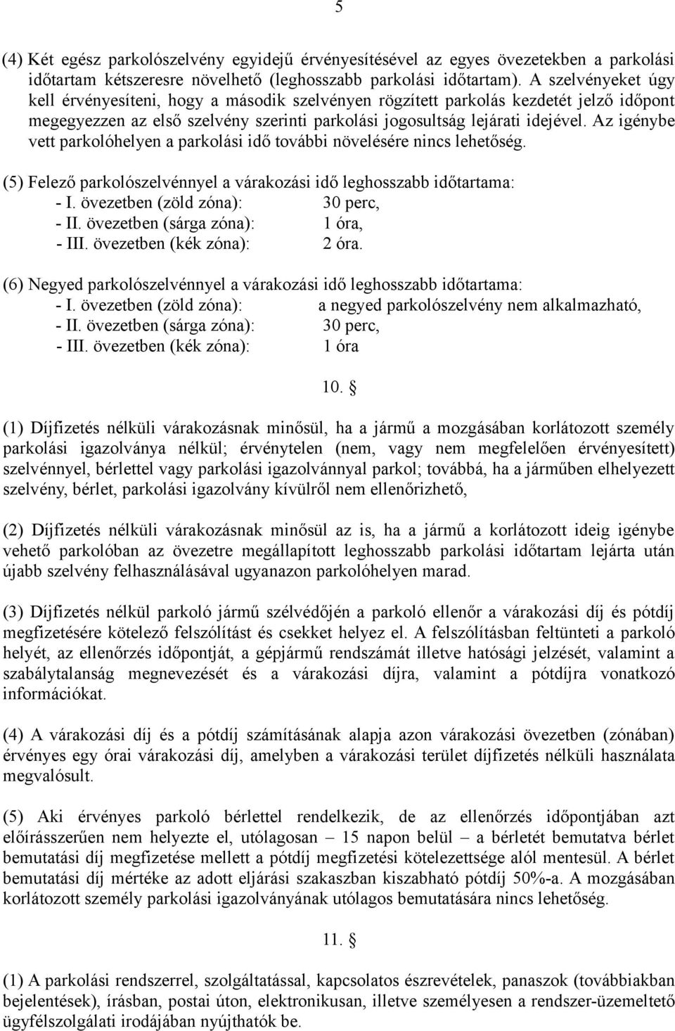 Az igénybe vett parkolóhelyen a parkolási idő további növelésére nincs lehetőség. (5) Felező parkolószelvénnyel a várakozási idő leghosszabb időtartama: - I. övezetben (zöld zóna): 30 perc, - II.