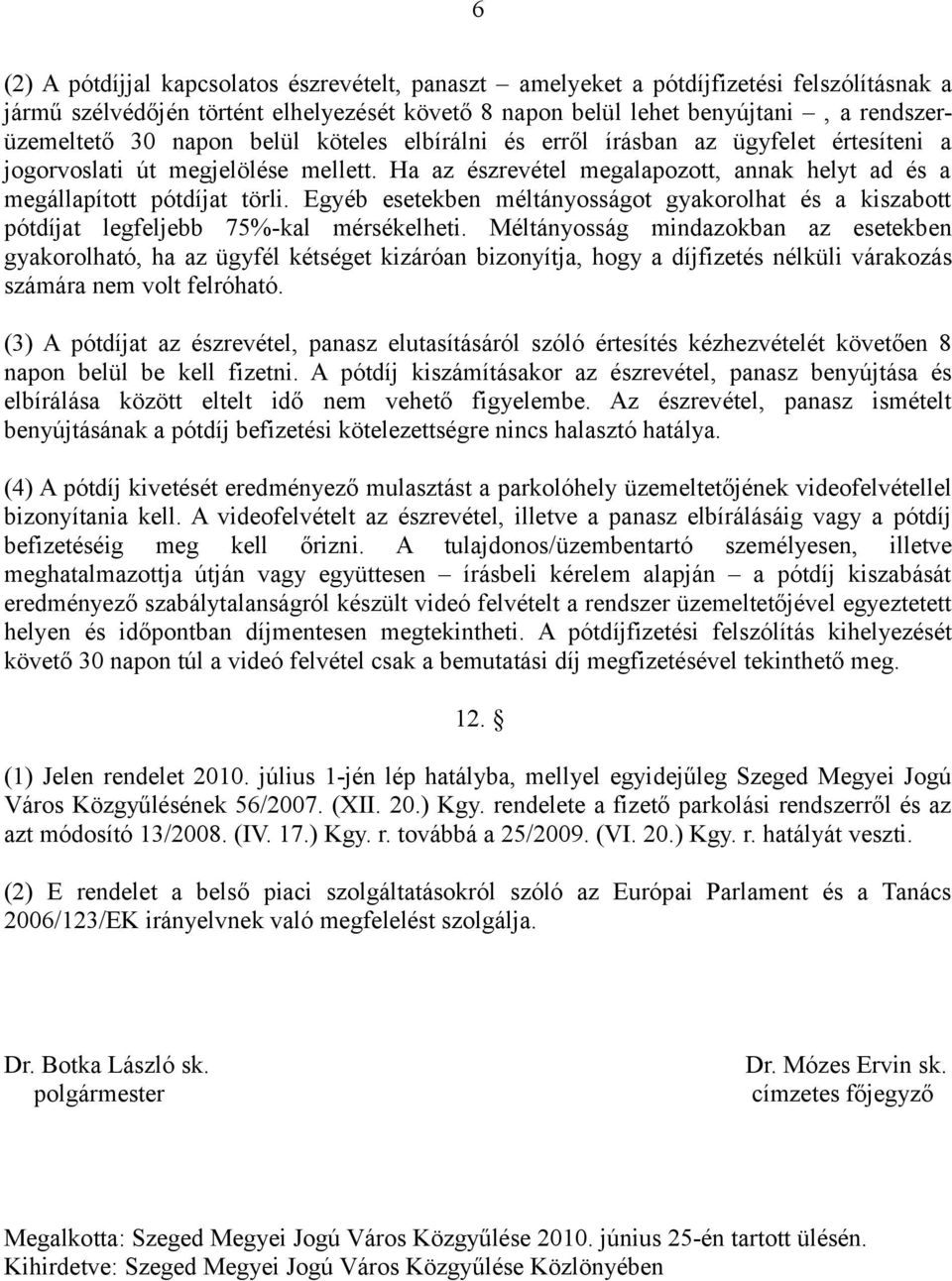 Egyéb esetekben méltányosságot gyakorolhat és a kiszabott pótdíjat legfeljebb 75%-kal mérsékelheti.