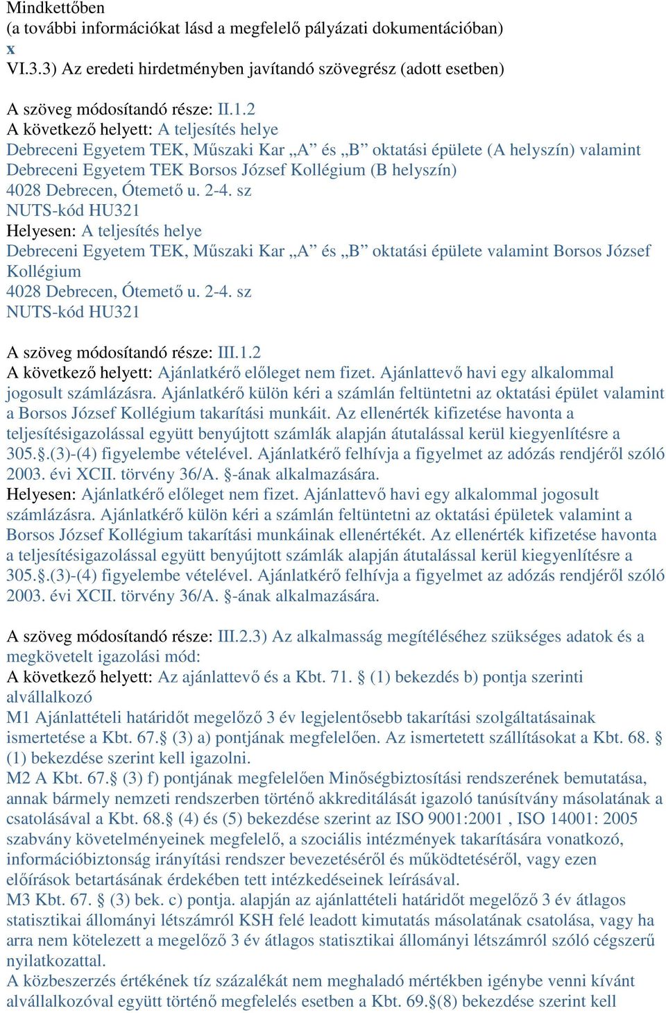 Ótemető u. 2-4. sz NUTS-kód HU321 Helyesen: A teljesítés helye Debreceni Egyetem TEK, Műszaki Kar A és B oktatási épülete valamint Borsos József Kollégium 4028 Debrecen, Ótemető u. 2-4. sz NUTS-kód HU321 A szöveg módosítandó része: III.