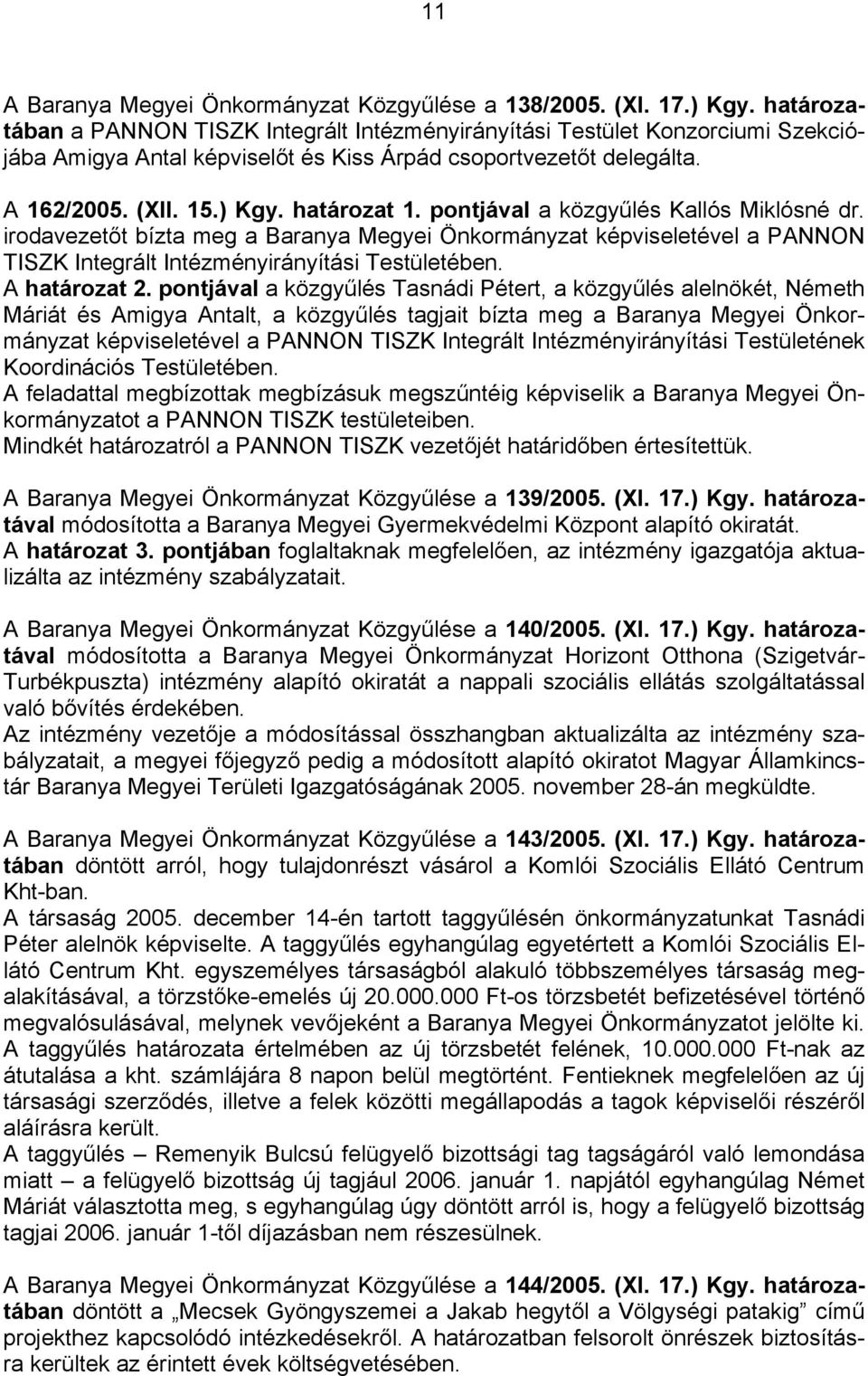 pontjával a közgyűlés Kallós Miklósné dr. irodavezetőt bízta meg a Baranya Megyei Önkormányzat képviseletével a PANNON TISZK Integrált Intézményirányítási Testületében. A határozat 2.