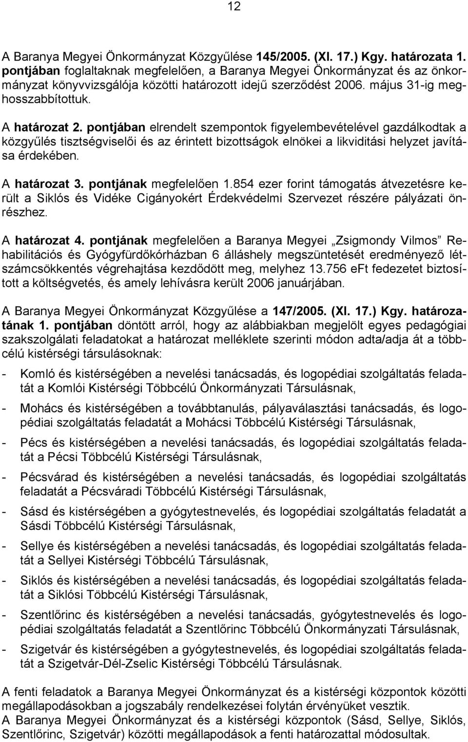 pontjában elrendelt szempontok figyelembevételével gazdálkodtak a közgyűlés tisztségviselői és az érintett bizottságok elnökei a likviditási helyzet javítása érdekében. A határozat 3.