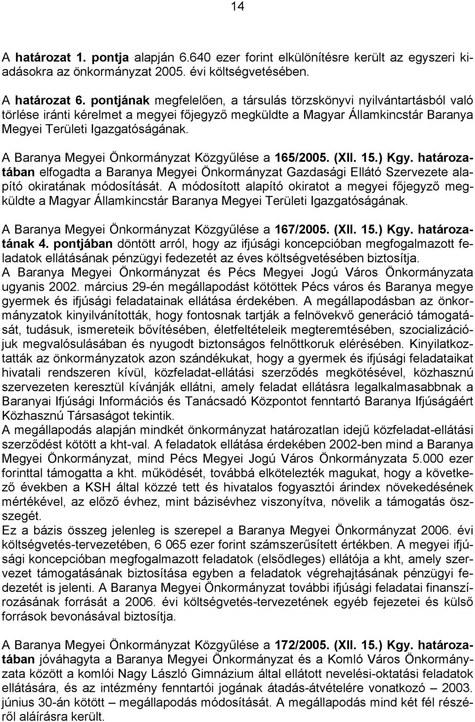 A Baranya Megyei Önkormányzat Közgyűlése a 165/2005. (XII. 15.) Kgy. határozatában elfogadta a Baranya Megyei Önkormányzat Gazdasági Ellátó Szervezete alapító okiratának módosítását.