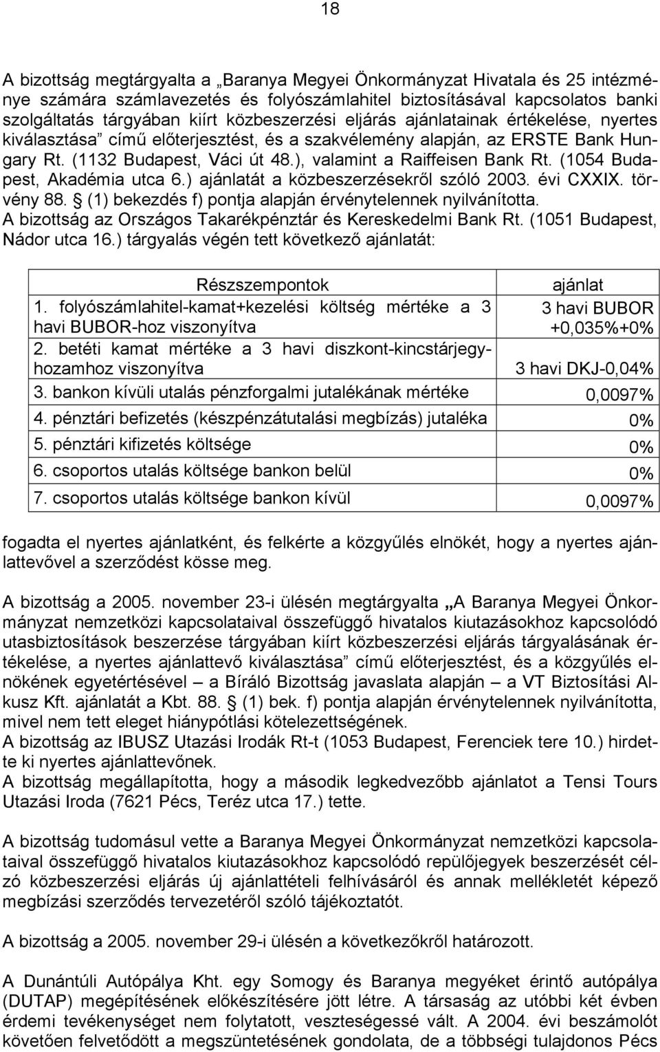 ), valamint a Raiffeisen Bank Rt. (1054 Budapest, Akadémia utca 6.) ajánlatát a közbeszerzésekről szóló 2003. évi CXXIX. törvény 88. (1) bekezdés f) pontja alapján érvénytelennek nyilvánította.