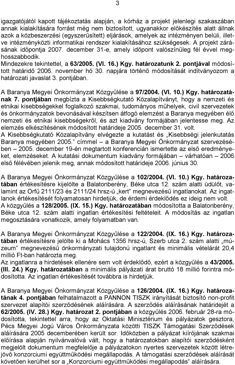 december 31-e, amely időpont valószínűleg fél évvel meghosszabbodik. Mindezekre tekintettel, a 63/2005. (VI. 16.) Kgy. határozatunk 2. pontjával módosított határidő 2006. november hó 30.