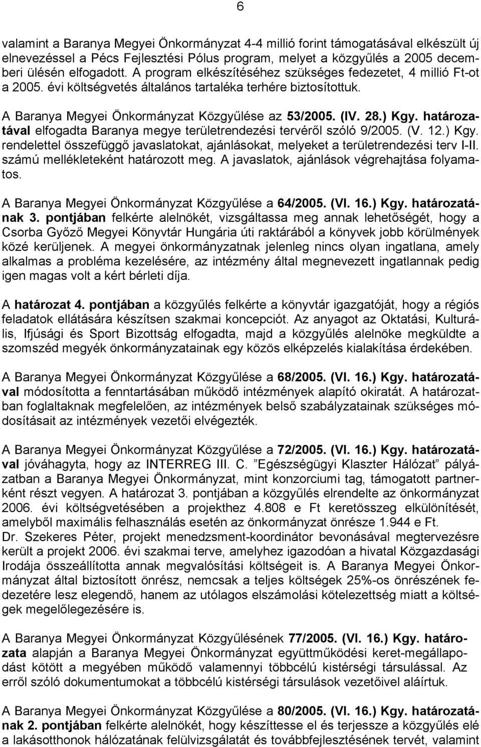 határozatával elfogadta Baranya megye területrendezési tervéről szóló 9/2005. (V. 12.) Kgy. rendelettel összefüggő javaslatokat, ajánlásokat, melyeket a területrendezési terv I-II.