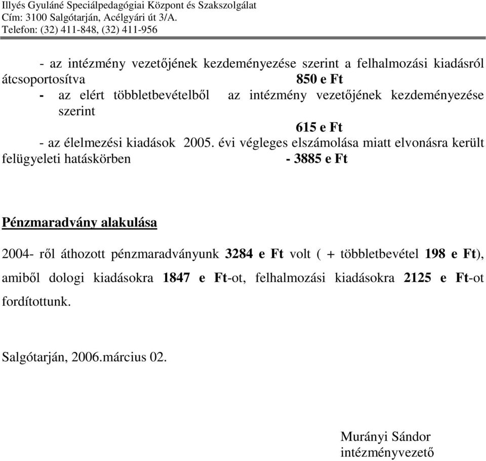 évi végleges elszámolása miatt elvonásra került felügyeleti hatáskörben - 3885 e Ft Pénzmaradvány alakulása 2004- rıl áthozott