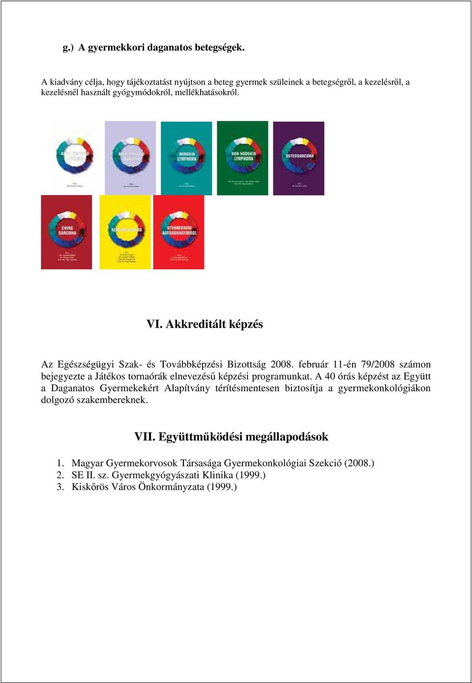 Akkreditált képzés Az Egészségügyi Szak- és Továbbképzési Bizottság 2008. február 11-én 79/2008 számon bejegyezte a Játékos tornaórák elnevezéső képzési programunkat.