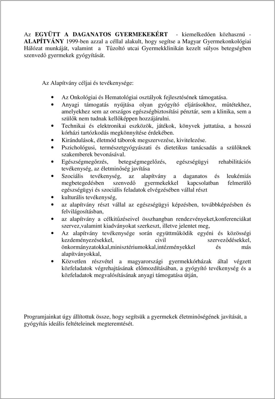 Anyagi támogatás nyújtása olyan gyógyító eljárásokhoz, mőtétekhez, amelyekhez sem az országos egészségbiztosítási pénztár, sem a klinika, sem a szülık nem tudnak kellıképpen hozzájárulni.
