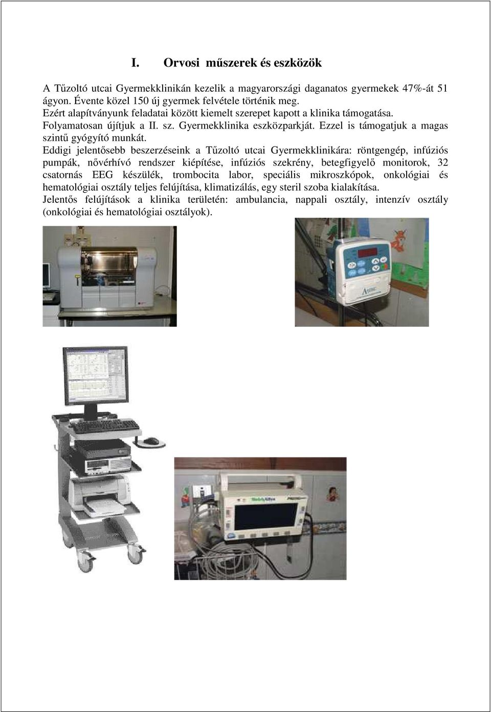 Eddigi jelentısebb beszerzéseink a Tőzoltó utcai Gyermekklinikára: röntgengép, infúziós pumpák, nıvérhívó rendszer kiépítése, infúziós szekrény, betegfigyelı monitorok, 32 csatornás EEG készülék,