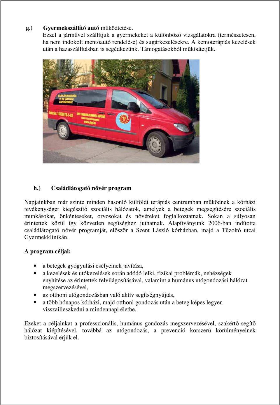 zaszállításban is segédkezünk. Támogatásokból mőködtetjük. h.