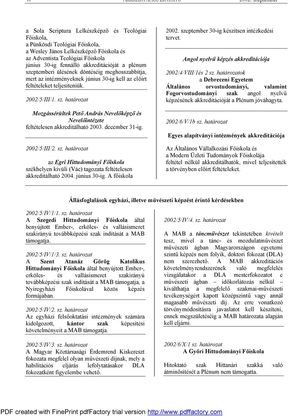 akkreditációját a plénum szeptemberi ülésének döntéséig meghosszabbítja, mert az intézményeknek június 30-ig kell az előírt feltételeket teljesíteniük. 2002/5/III/1. sz. határozat Mozgássérültek Pető András Nevelőképző és Nevelőintézete feltételesen akkreditálható 2003.