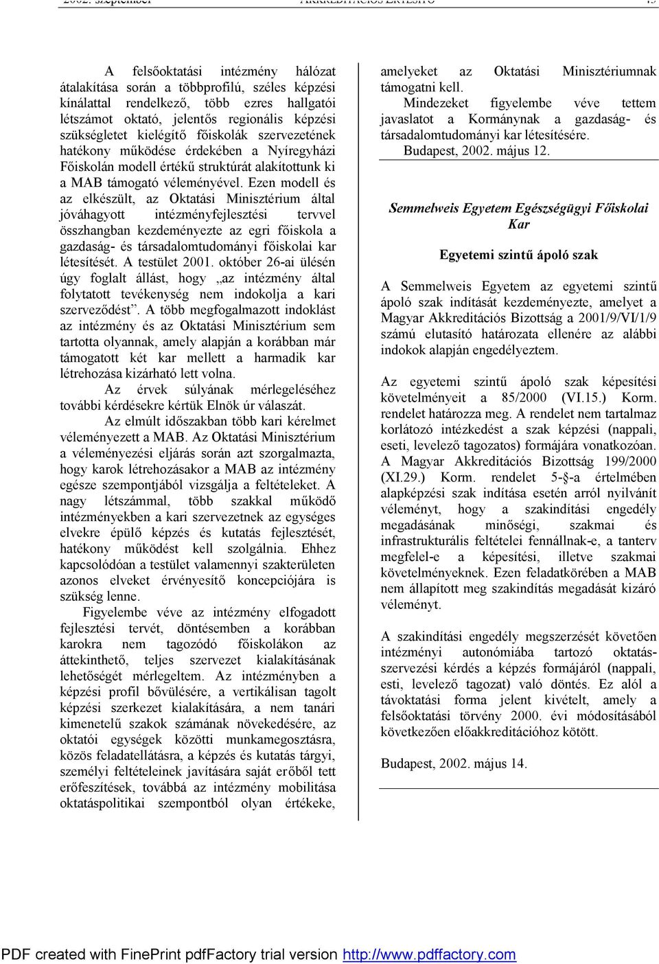 Ezen modell és az elkészült, az Oktatási Minisztérium által jóváhagyott intézményfejlesztési tervvel összhangban kezdeményezte az egri főiskola a gazdaság- és társadalomtudományi főiskolai kar