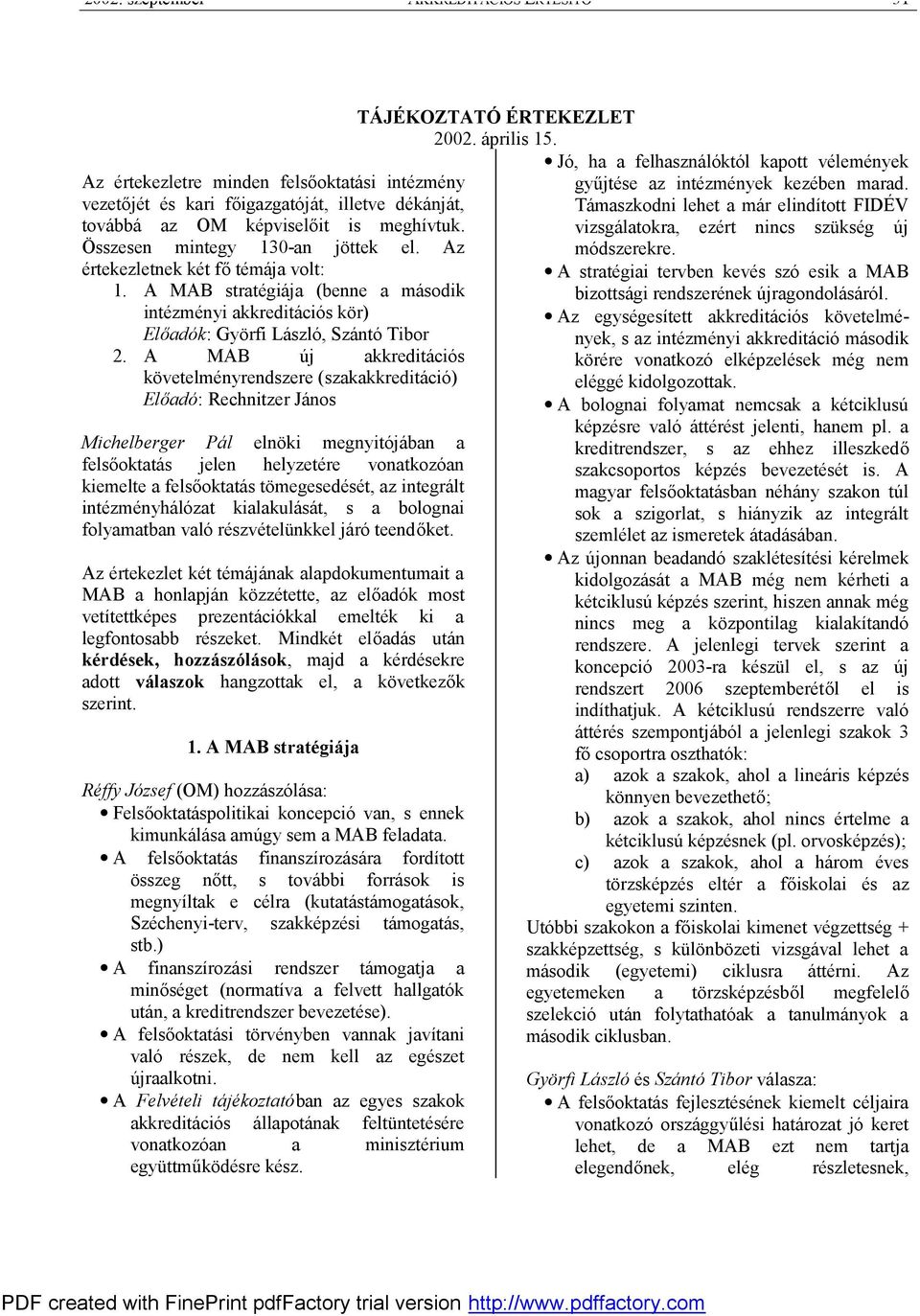 A MAB új akkreditációs követelményrendszere (szakakkreditáció) Előadó: Rechnitzer János Michelberger Pál elnöki megnyitójában a felsőoktatás jelen helyzetére vonatkozóan kiemelte a felsőoktatás