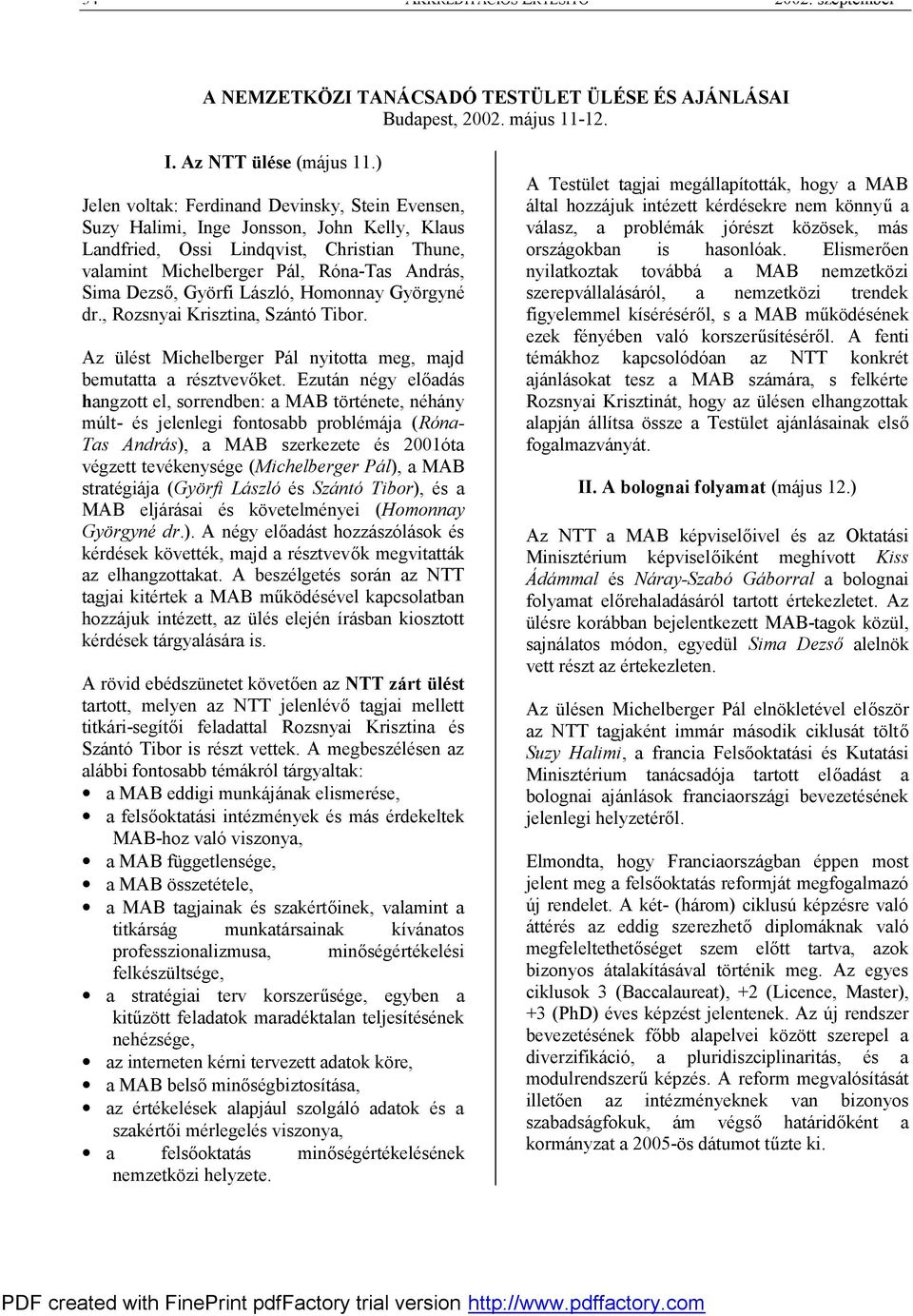 Györfi László, Homonnay Györgyné dr., Rozsnyai Krisztina, Szántó Tibor. Az ülést Michelberger Pál nyitotta meg, majd bemutatta a résztvevőket.