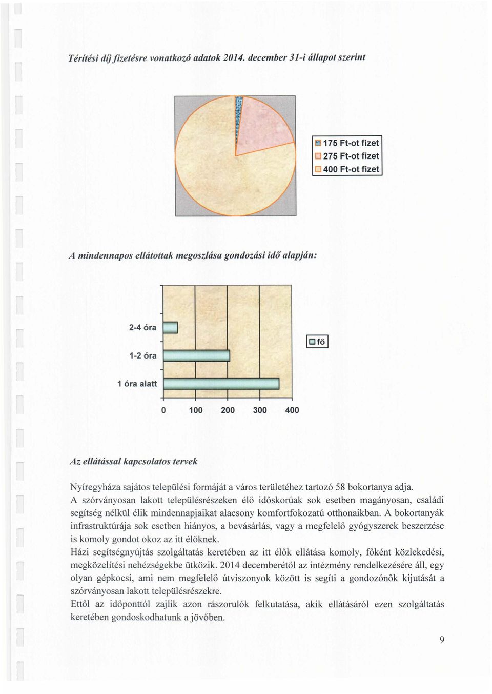 ~. ~- l o 100 200 300 400 Az ellátással kapcsolatos tervek Nyíregyháza sajátos települési formáját a város területéhez tartozó 58 bokortanya adja.