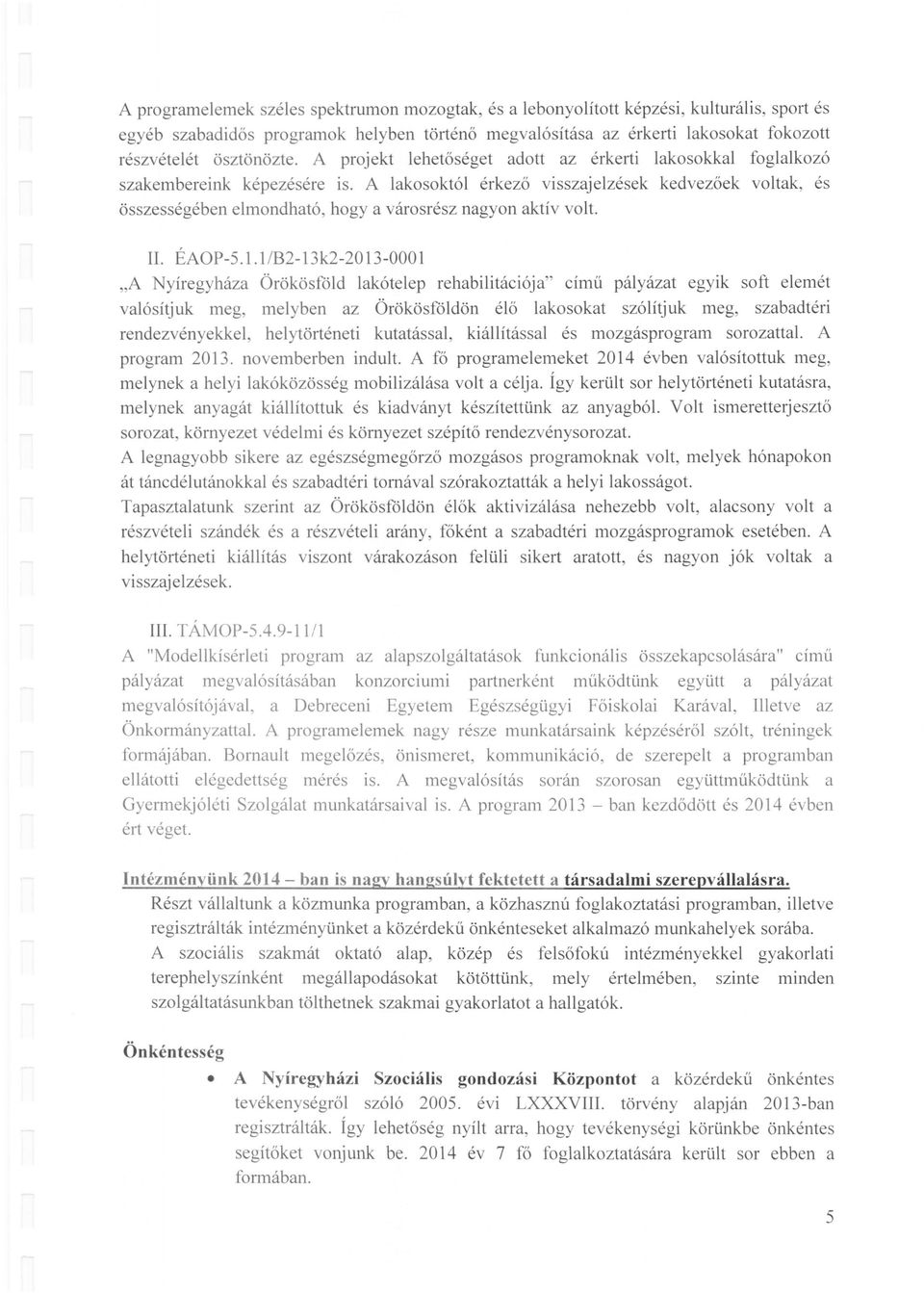 A lakosoktól érkező visszajelzések kedvezőek voltak, és összességében elmondható, hogy a városrész nagyon aktív volt. II. ÉAOP-5.1.