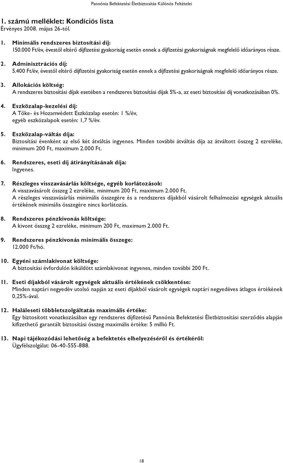 400 Ft/év, évestől eltérő díjfizetési gyakoriság esetén ennek a díjfizetési gyakoriságnak megfelelő időarányos része. 3.