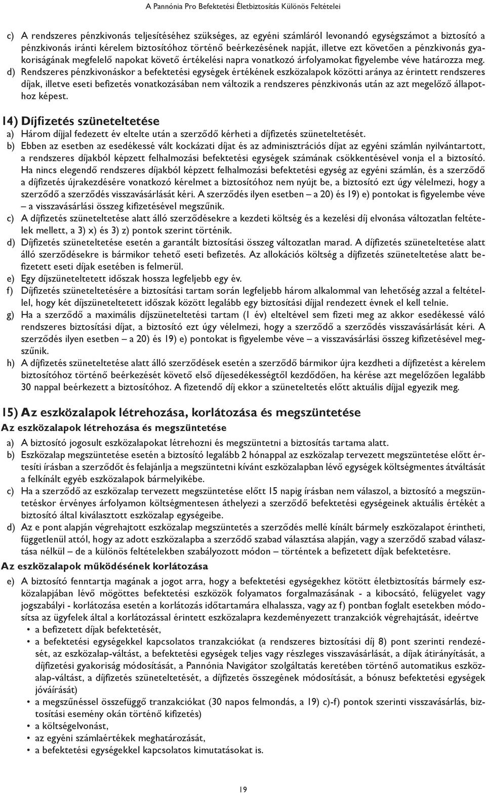 d) Rendszeres pénzkivonáskor a befektetési egységek értékének eszközalapok közötti aránya az érintett rendszeres díjak, illetve eseti befizetés vonatkozásában nem változik a rendszeres pénzkivonás