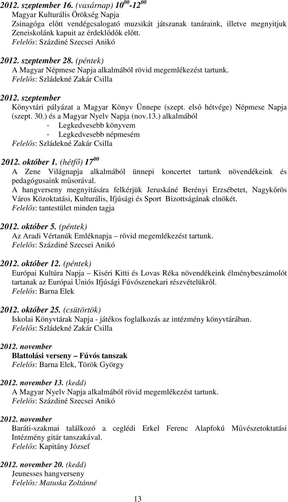 első hétvége) Népmese Napja (szept. 30.) és a Magyar Nyelv Napja (nov.13.) alkalmából - Legkedvesebb könyvem - Legkedvesebb népmesém Felelős: Szládekné Zakár Csilla 2012. október 1.