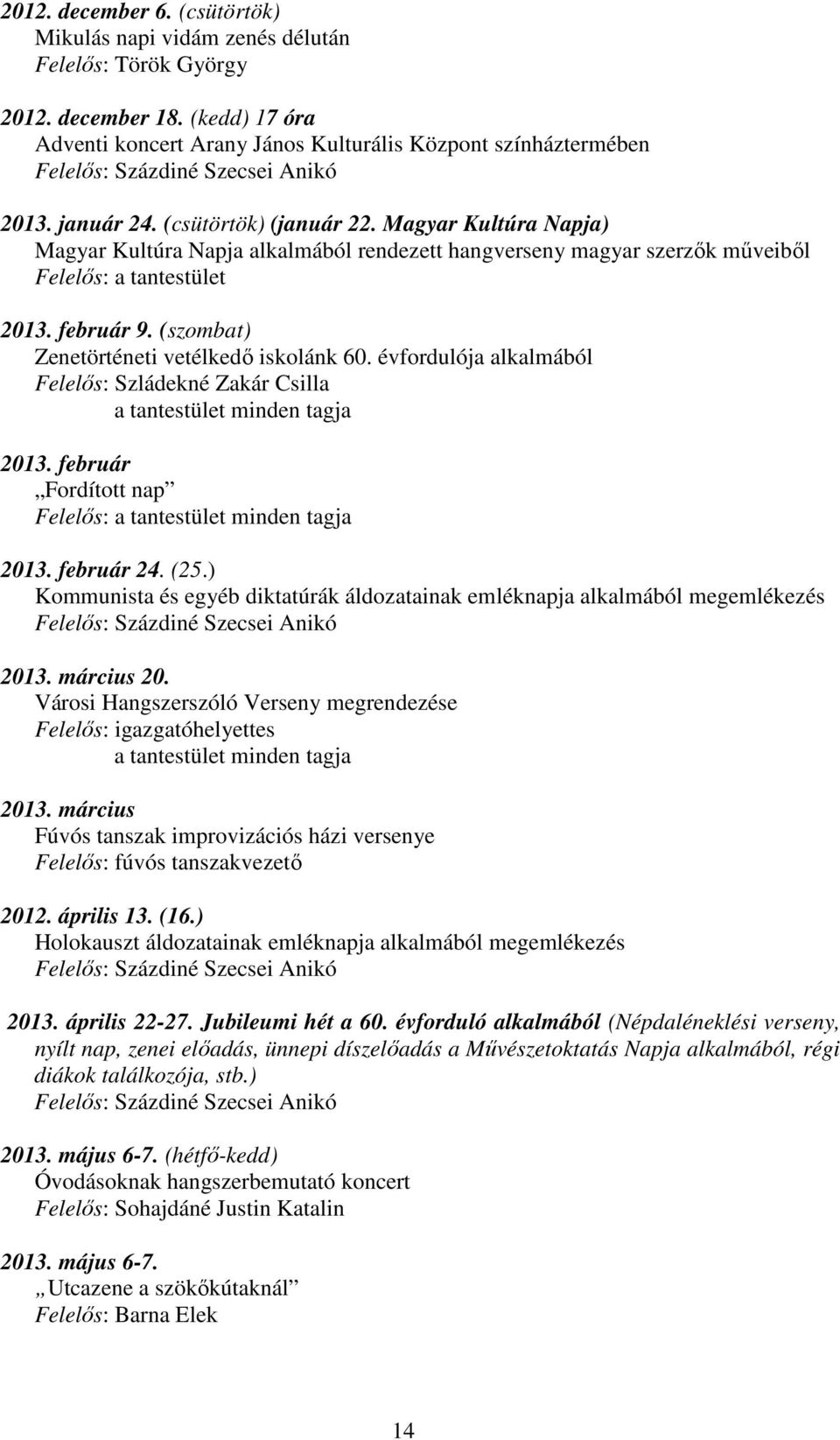 (szombat) Zenetörténeti vetélkedő iskolánk 60. évfordulója alkalmából Felelős: Szládekné Zakár Csilla a tantestület minden tagja 2013. február Fordított nap Felelős: a tantestület minden tagja 2013.