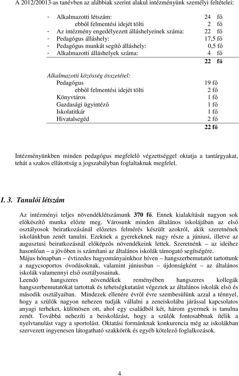 idejét tölti Könyvtáros Gazdasági ügyintéző Iskolatitkár Hivatalsegéd 19 fő 2 fő 1 fő 1 fő 1 fő 2 fő 22 fő Intézményünkben minden pedagógus megfelelő végzettséggel oktatja a tantárgyakat, tehát a