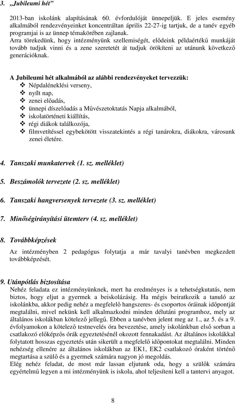 Arra törekedünk, hogy intézményünk szellemiségét, elődeink példaértékű munkáját tovább tudjuk vinni és a zene szeretetét át tudjuk örökíteni az utánunk következő generációknak.