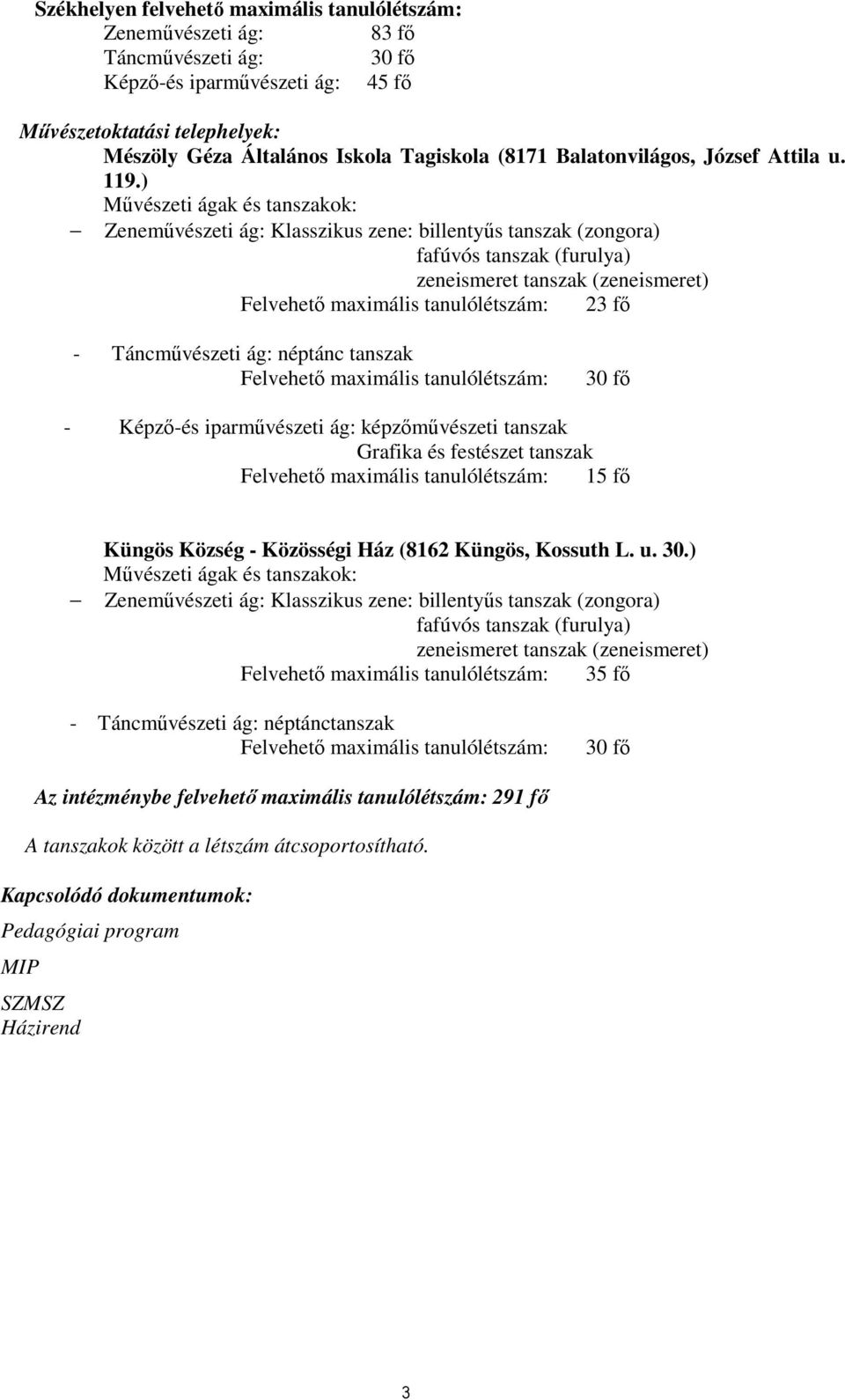 ) Művészeti ágak és tanszakok: Zeneművészeti ág: Klasszikus zene: billentyűs tanszak (zongora) fafúvós tanszak (furulya) zeneismeret tanszak (zeneismeret) Felvehető maximális tanulólétszám: 23 fő -