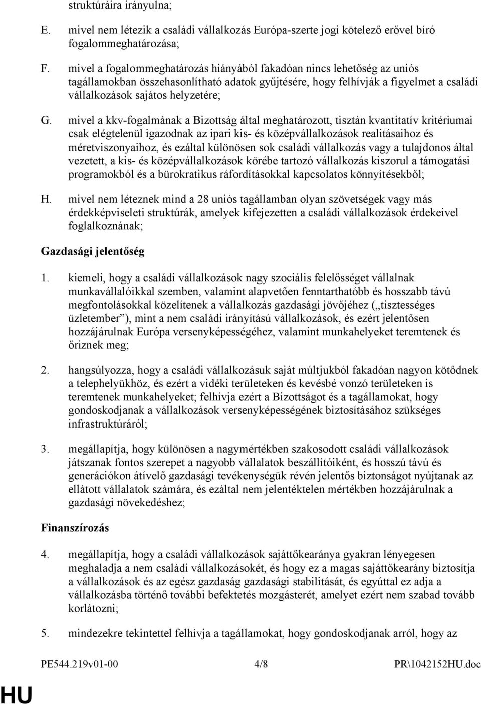 mivel a kkv-fogalmának a Bizottság által meghatározott, tisztán kvantitatív kritériumai csak elégtelenül igazodnak az ipari kis- és középvállalkozások realitásaihoz és méretviszonyaihoz, és ezáltal