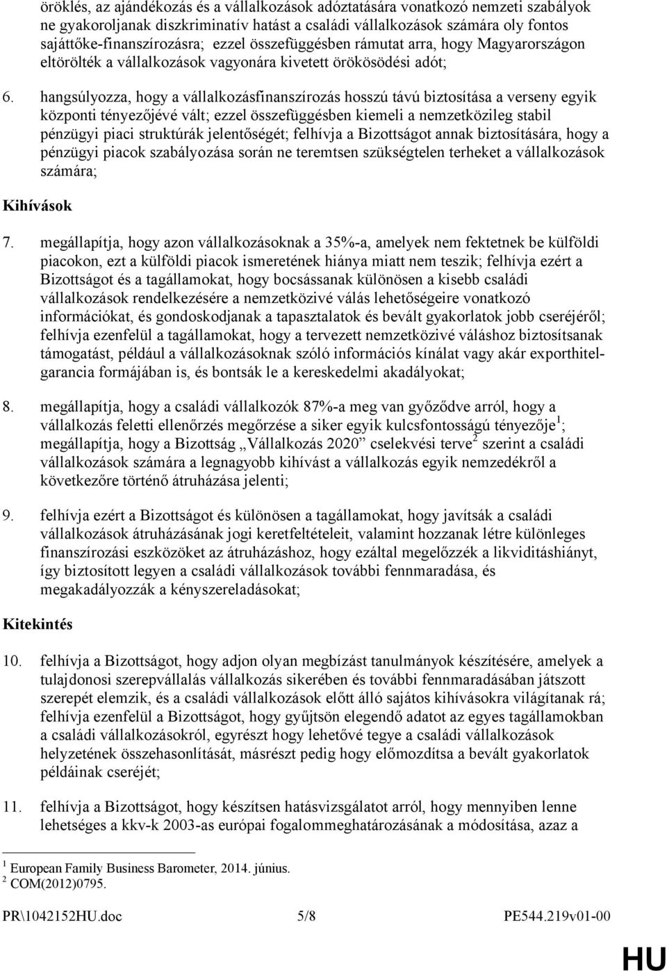 hangsúlyozza, hogy a vállalkozásfinanszírozás hosszú távú biztosítása a verseny egyik központi tényezőjévé vált; ezzel összefüggésben kiemeli a nemzetközileg stabil pénzügyi piaci struktúrák