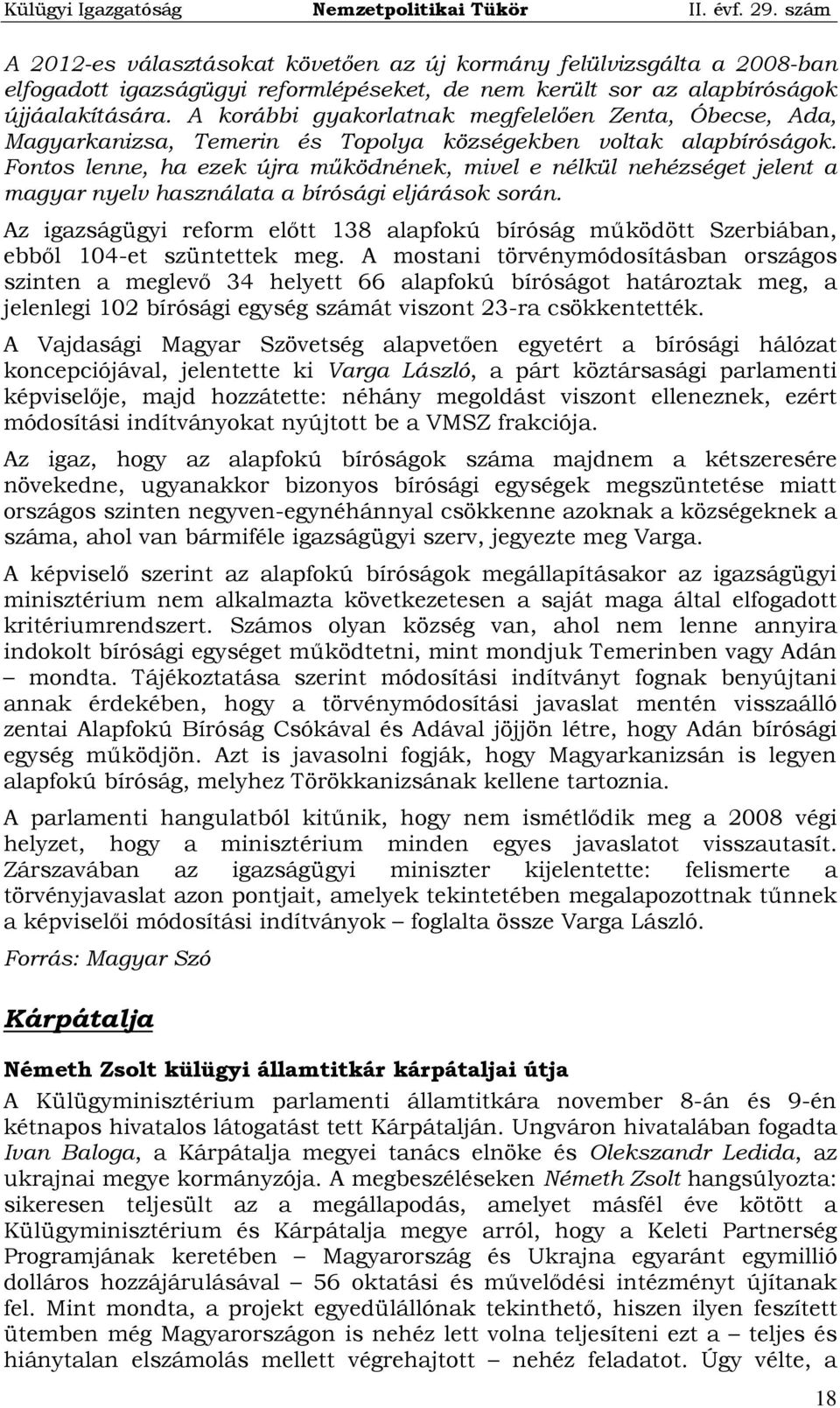 Fontos lenne, ha ezek újra működnének, mivel e nélkül nehézséget jelent a magyar nyelv használata a bírósági eljárások során.