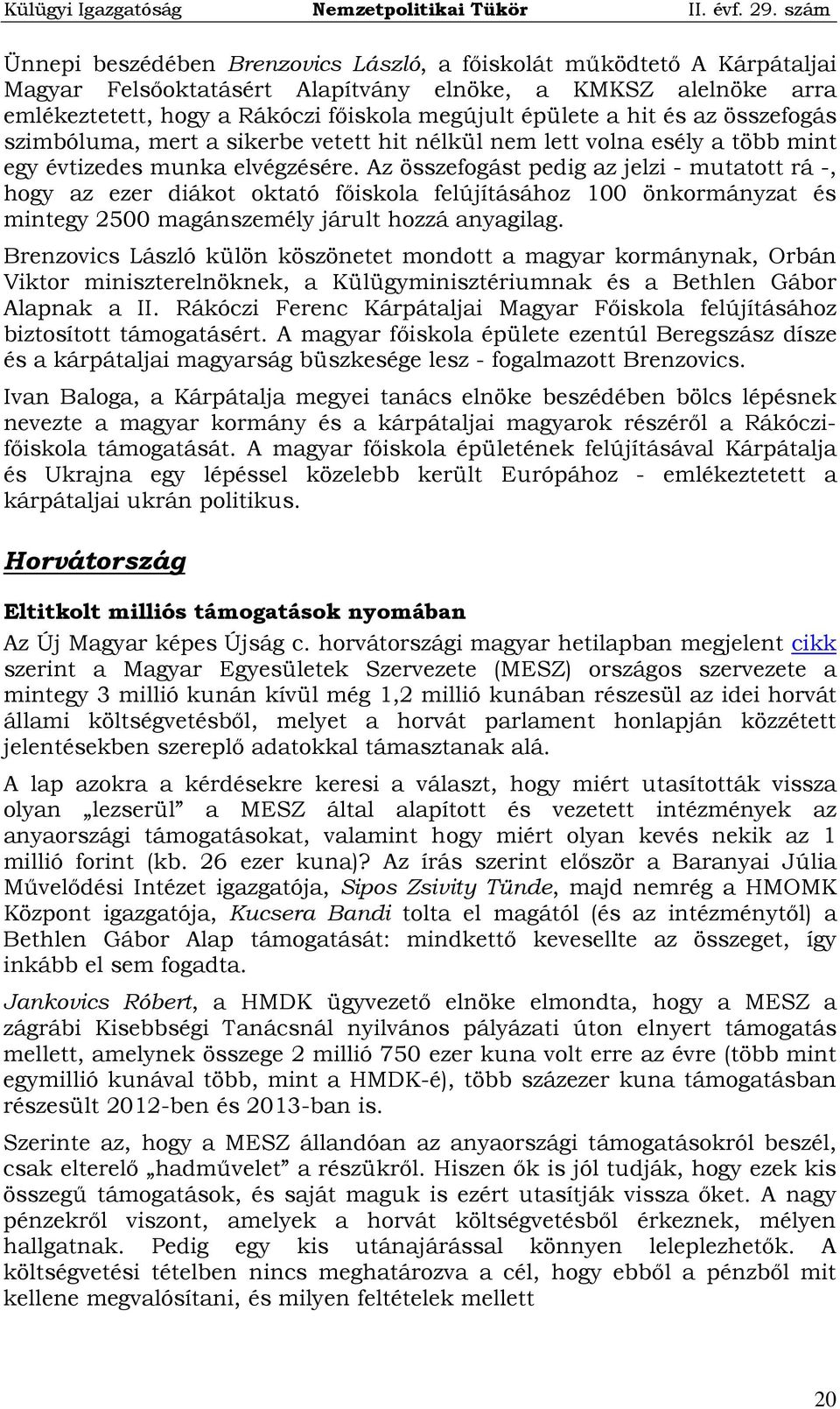 Az összefogást pedig az jelzi - mutatott rá -, hogy az ezer diákot oktató főiskola felújításához 100 önkormányzat és mintegy 2500 magánszemély járult hozzá anyagilag.