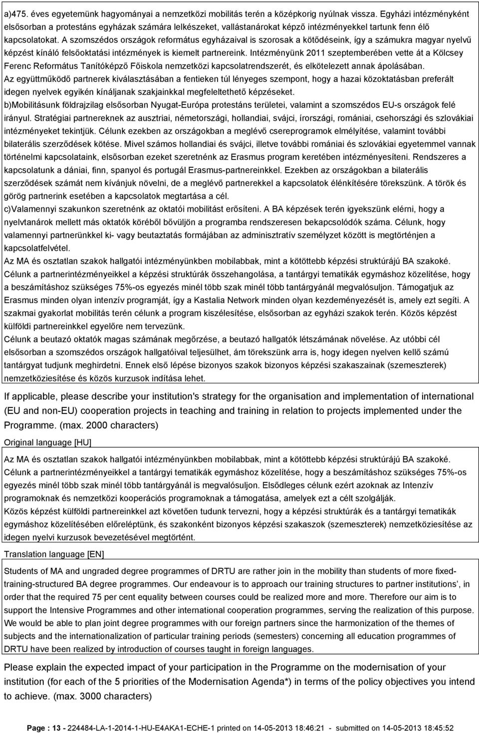 A szomszédos országok református egyházaival is szorosak a kötődéseink, így a számukra magyar nyelvű képzést kínáló felsőoktatási intézmények is kiemelt partnereink.